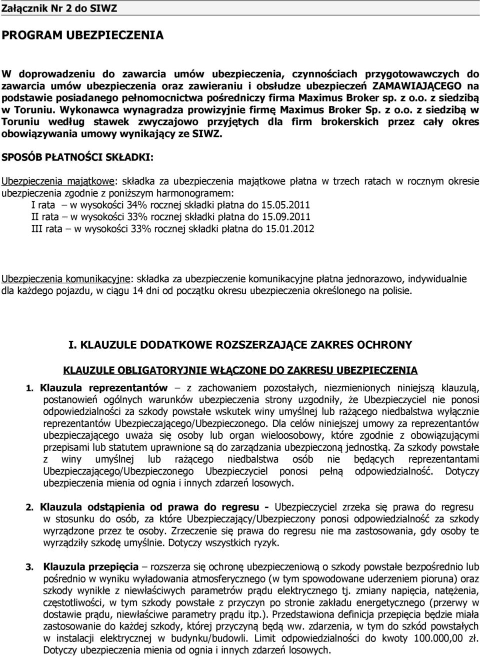 SPOSÓB PŁATNOŚCI SKŁADKI: Ubezpieczenia majątkowe: składka za ubezpieczenia majątkowe płatna w trzech ratach w rocznym okresie ubezpieczenia zgodnie z poniższym harmonogramem: I rata w wysokości 34%