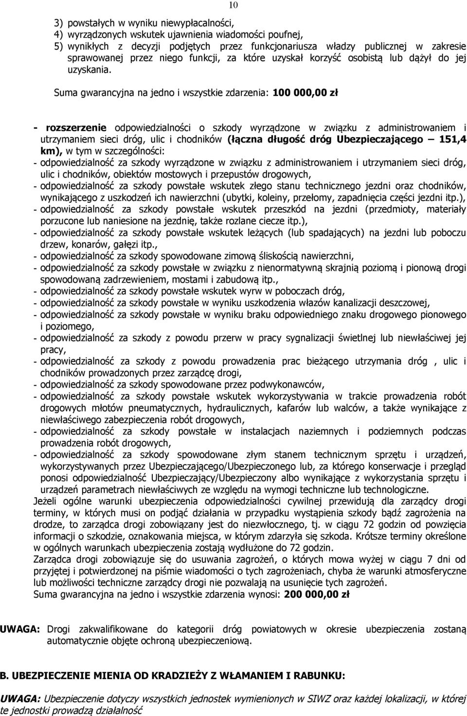 Suma gwarancyjna na jedno i wszystkie zdarzenia: 100 000,00 zł 10 - rozszerzenie odpowiedzialności o szkody wyrządzone w związku z administrowaniem i utrzymaniem sieci dróg, ulic i chodników (łączna