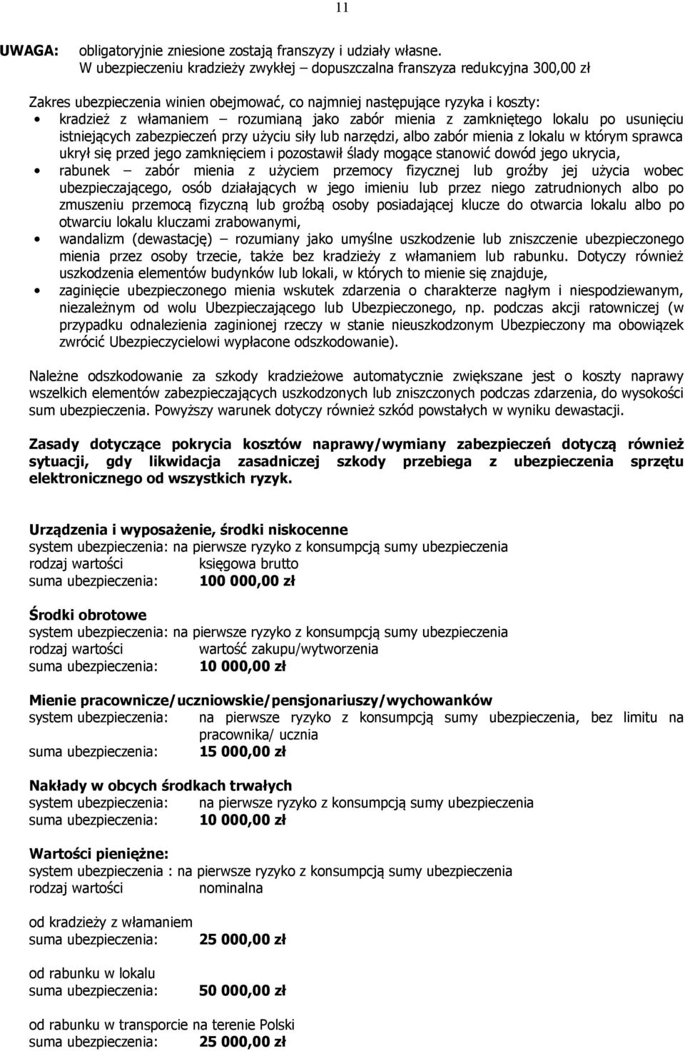 mienia z zamkniętego lokalu po usunięciu istniejących zabezpieczeń przy użyciu siły lub narzędzi, albo zabór mienia z lokalu w którym sprawca ukrył się przed jego zamknięciem i pozostawił ślady