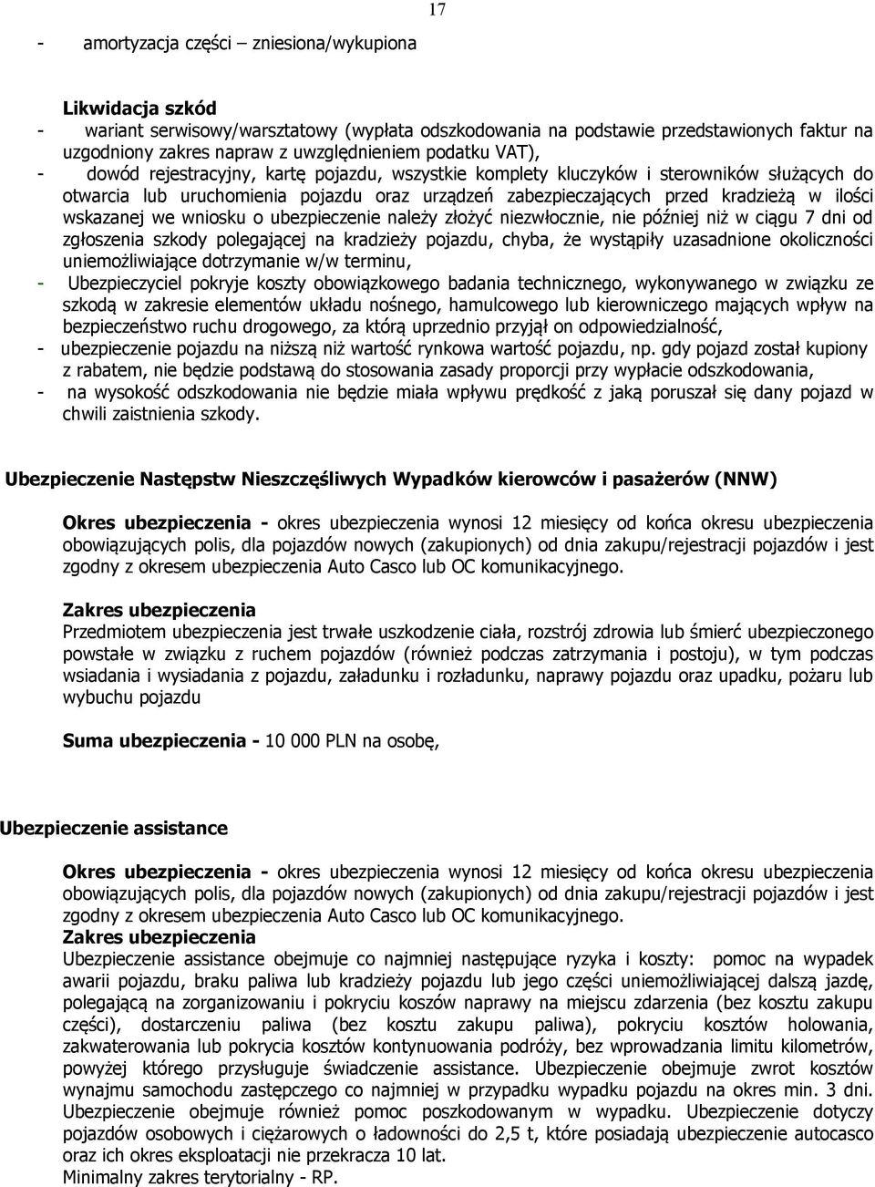 wskazanej we wniosku o ubezpieczenie należy złożyć niezwłocznie, nie później niż w ciągu 7 dni od zgłoszenia szkody polegającej na kradzieży pojazdu, chyba, że wystąpiły uzasadnione okoliczności
