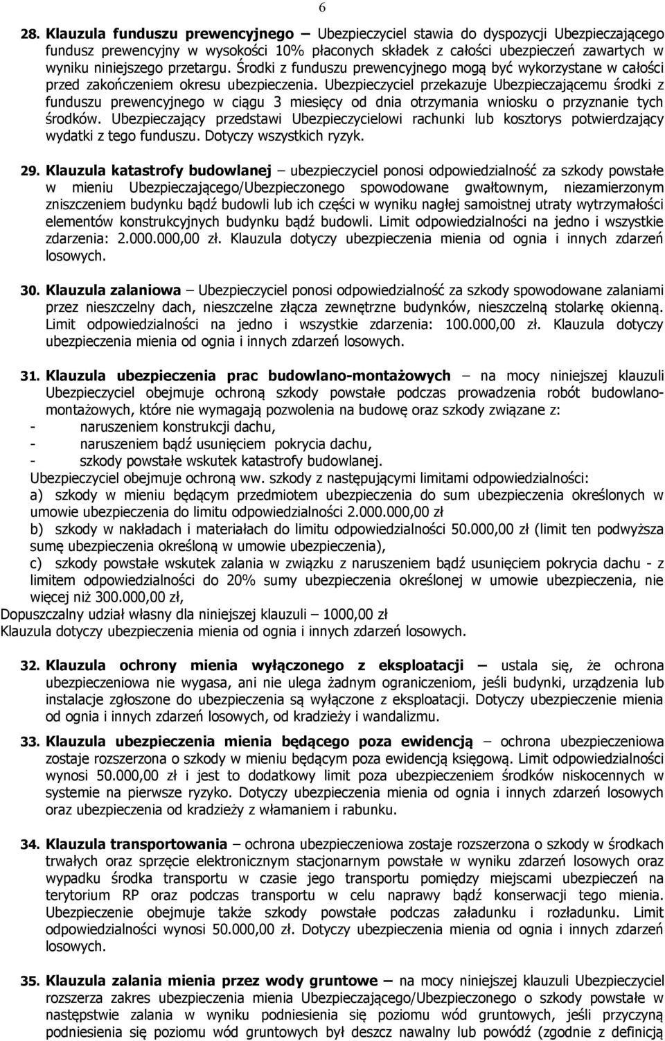 Ubezpieczyciel przekazuje Ubezpieczającemu środki z funduszu prewencyjnego w ciągu 3 miesięcy od dnia otrzymania wniosku o przyznanie tych środków.