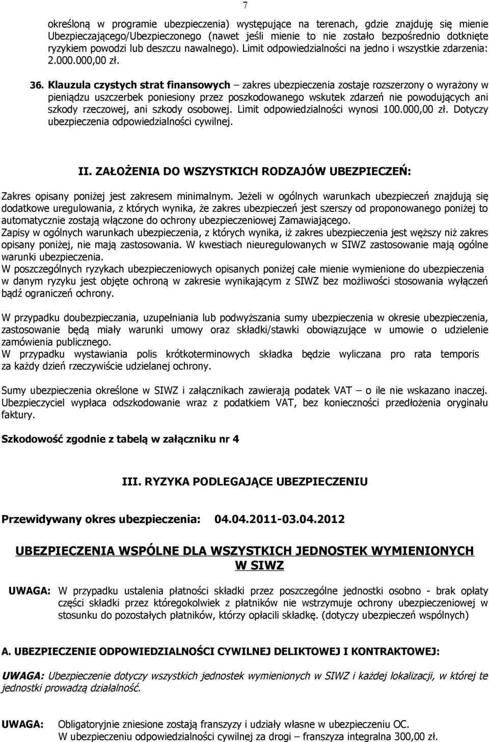 Klauzula czystych strat finansowych zakres ubezpieczenia zostaje rozszerzony o wyrażony w pieniądzu uszczerbek poniesiony przez poszkodowanego wskutek zdarzeń nie powodujących ani szkody rzeczowej,
