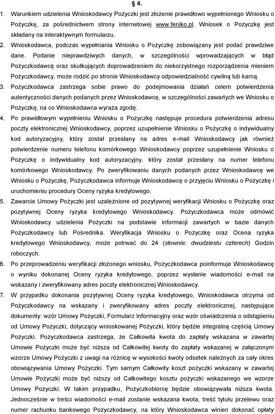 Podanie nieprawdziwych danych, w szczególności wprowadzających w błąd Pożyczkodawcę oraz skutkujących doprowadzeniem do niekorzystnego rozporządzenia mieniem Pożyczkodawcy, może rodzić po stronie