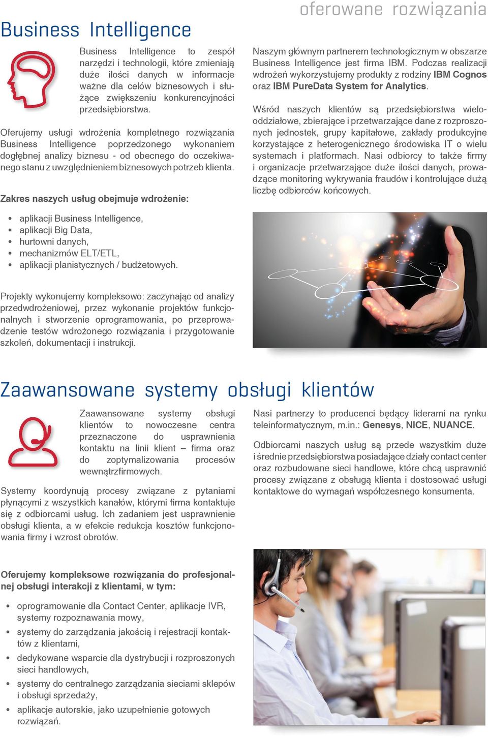 Oferujemy usługi wdrożenia kompletnego rozwiązania Business Intelligence poprzedzonego wykonaniem dogłębnej analizy biznesu - od obecnego do oczekiwanego stanu z uwzględnieniem biznesowych potrzeb