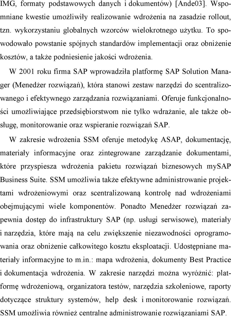 W 2001 roku firma SAP wprowadziła platformę SAP Solution Manager (Menedżer rozwiązań), która stanowi zestaw narzędzi do scentralizowanego i efektywnego zarządzania rozwiązaniami.