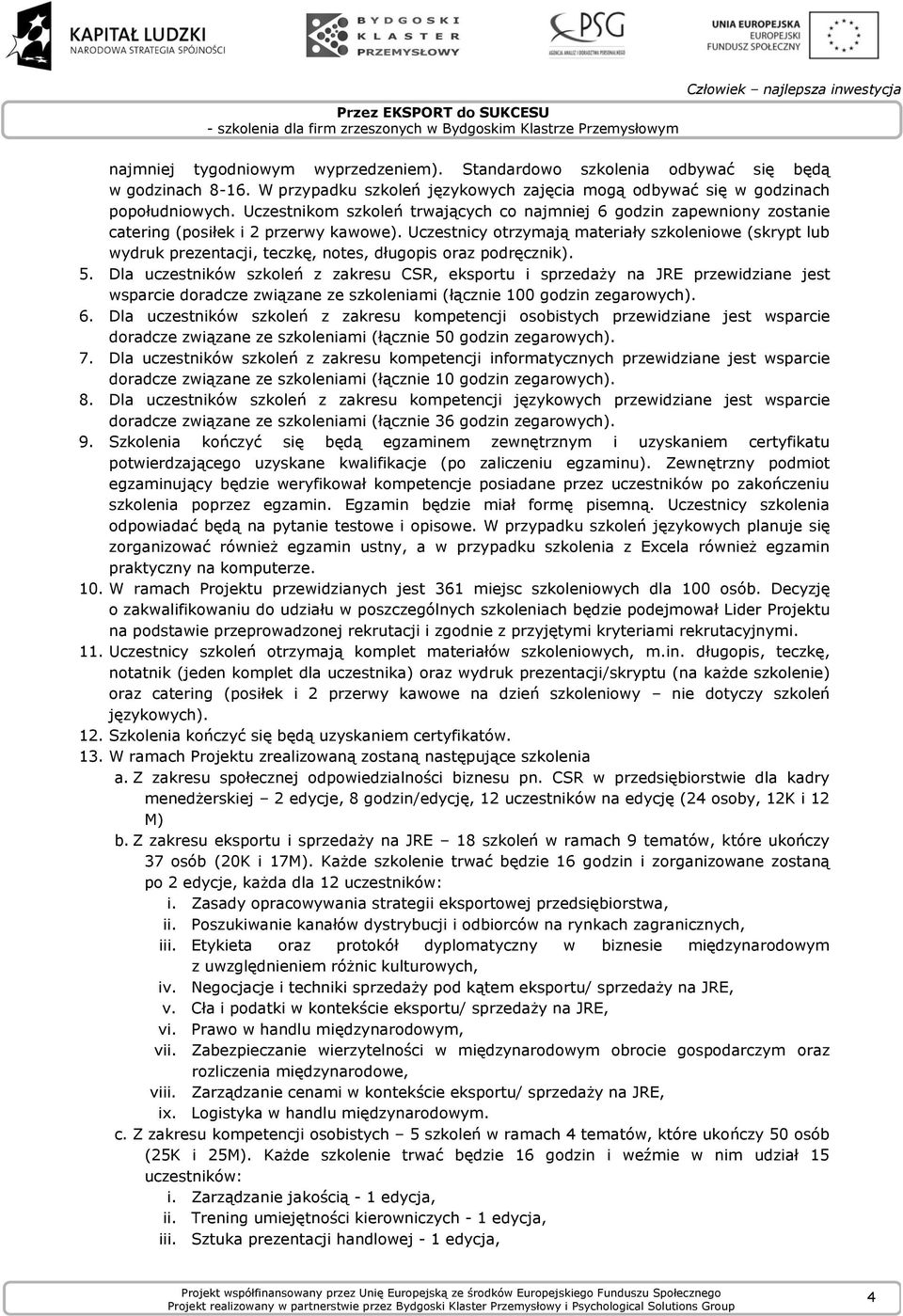 Uczestnicy otrzymają materiały szkoleniowe (skrypt lub wydruk prezentacji, teczkę, notes, długopis oraz podręcznik). 5.