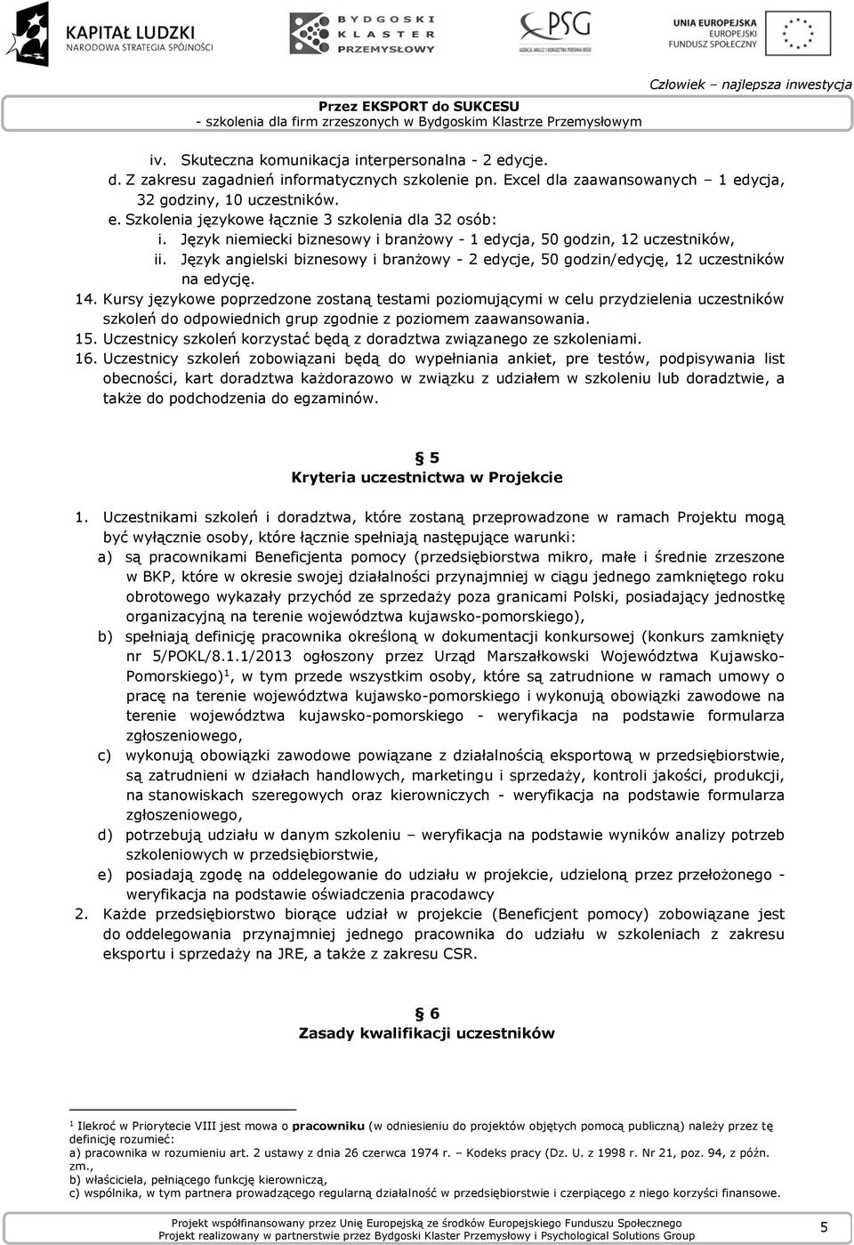 Kursy językowe poprzedzone zostaną testami poziomującymi w celu przydzielenia uczestników szkoleń do odpowiednich grup zgodnie z poziomem zaawansowania. 15.