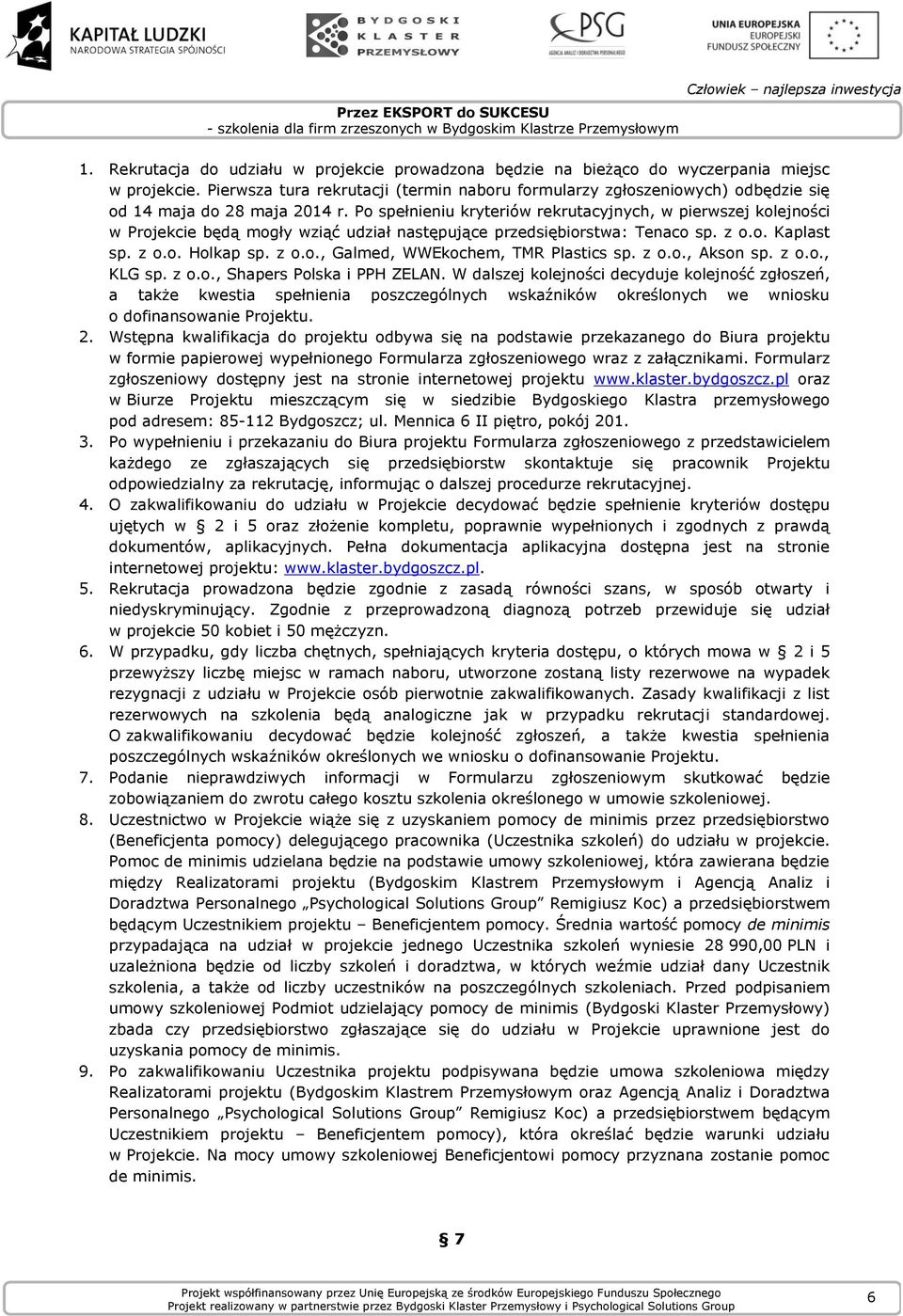 Po spełnieniu kryteriów rekrutacyjnych, w pierwszej kolejności w Projekcie będą mogły wziąć udział następujące przedsiębiorstwa: Tenaco sp. z o.o. Kaplast sp. z o.o. Holkap sp. z o.o., Galmed, WWEkochem, TMR Plastics sp.