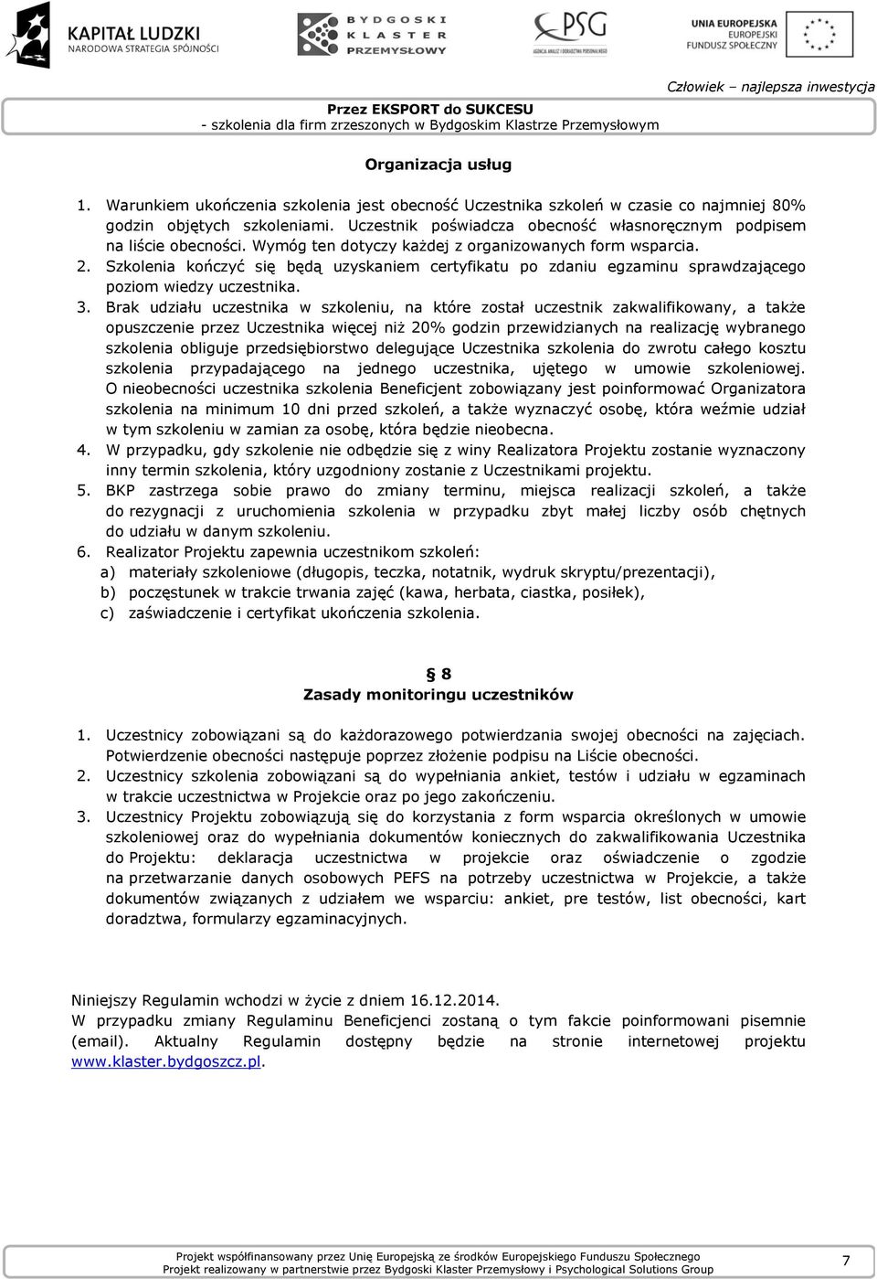 Szkolenia kończyć się będą uzyskaniem certyfikatu po zdaniu egzaminu sprawdzającego poziom wiedzy uczestnika. 3.