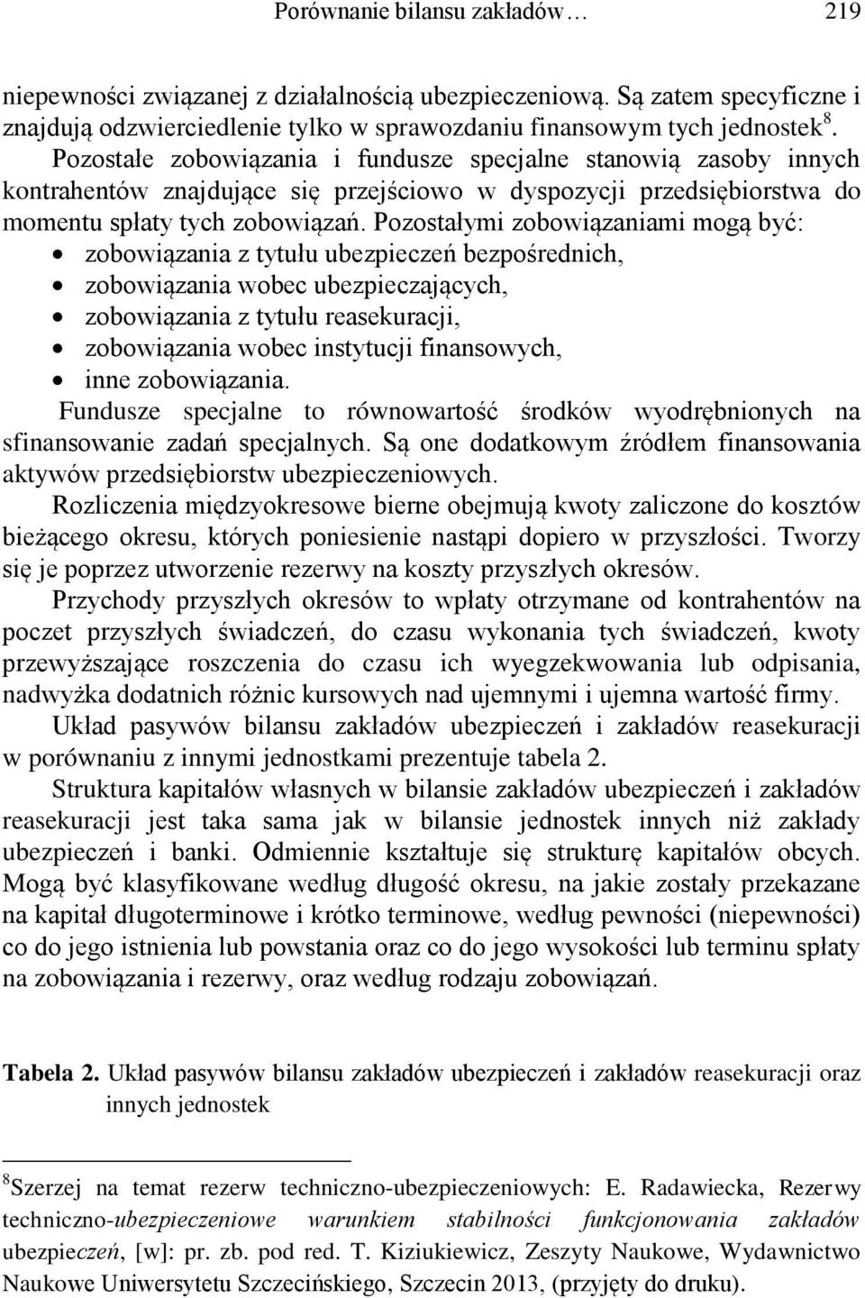 Pozostałymi zobowiązaniami mogą być: zobowiązania z tytułu ubezpieczeń bezpośrednich, zobowiązania wobec ubezpieczających, zobowiązania z tytułu reasekuracji, zobowiązania wobec instytucji
