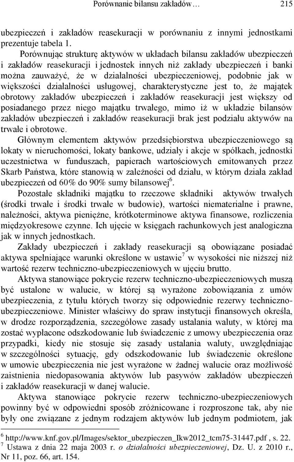 podobnie jak w większości działalności usługowej, charakterystyczne jest to, że majątek obrotowy zakładów ubezpieczeń i zakładów reasekuracji jest większy od posiadanego przez niego majątku trwałego,