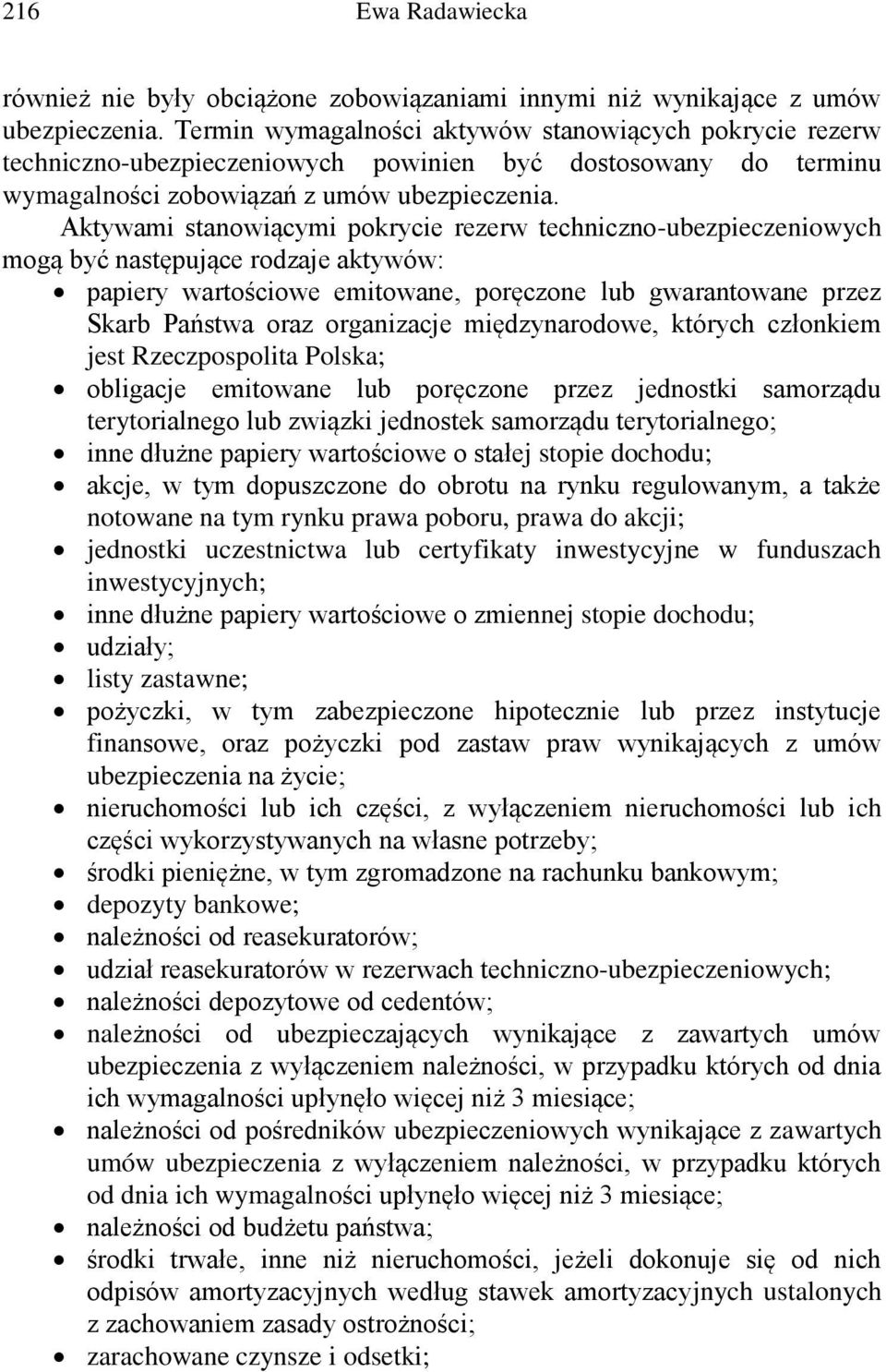 Aktywami stanowiącymi pokrycie rezerw techniczno-ubezpieczeniowych mogą być następujące rodzaje aktywów: papiery wartościowe emitowane, poręczone lub gwarantowane przez Skarb Państwa oraz organizacje