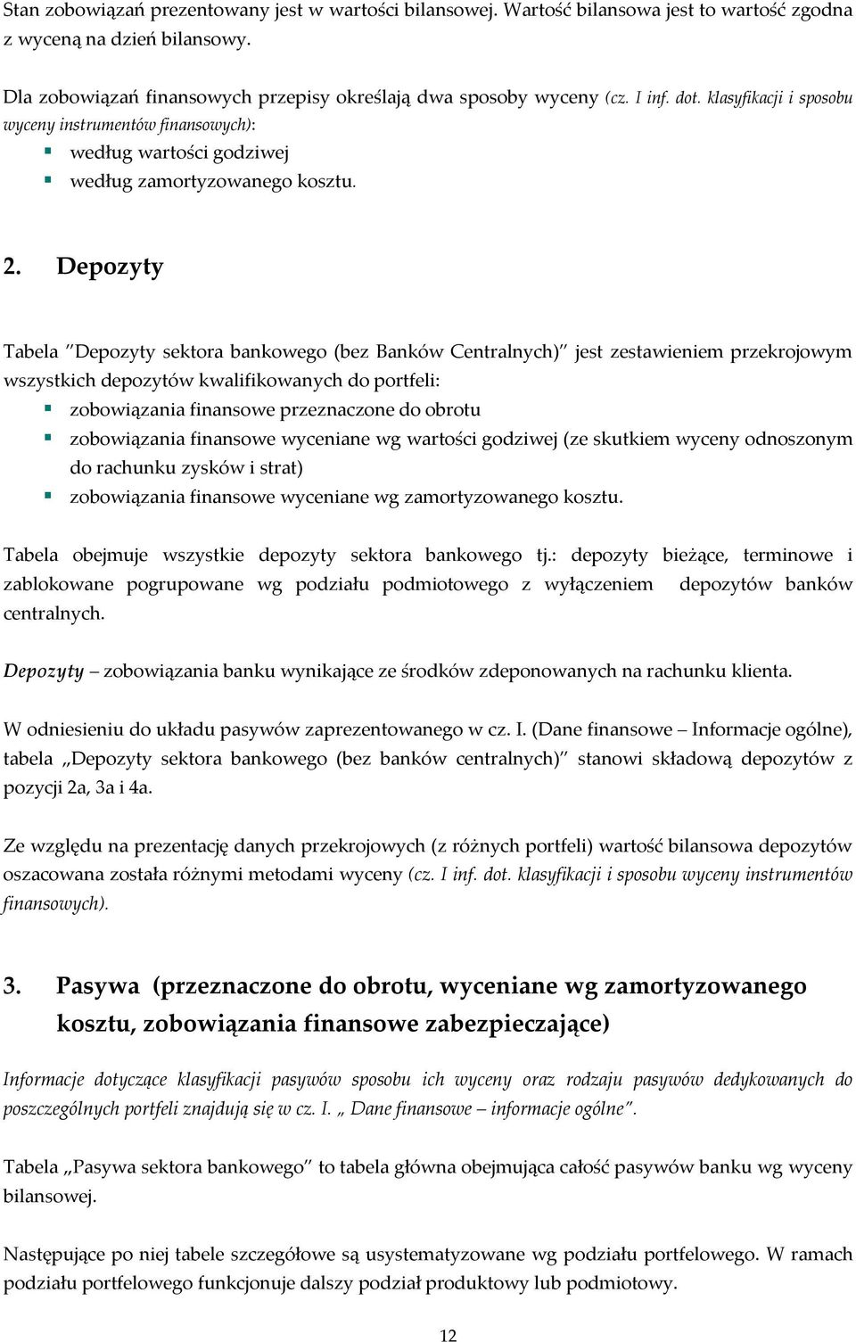 Depozyty Tabela Depozyty sektora bankowego (bez Banków Centralnych) jest zestawieniem przekrojowym wszystkich depozytów kwalifikowanych do portfeli: zobowiązania finansowe przeznaczone do obrotu