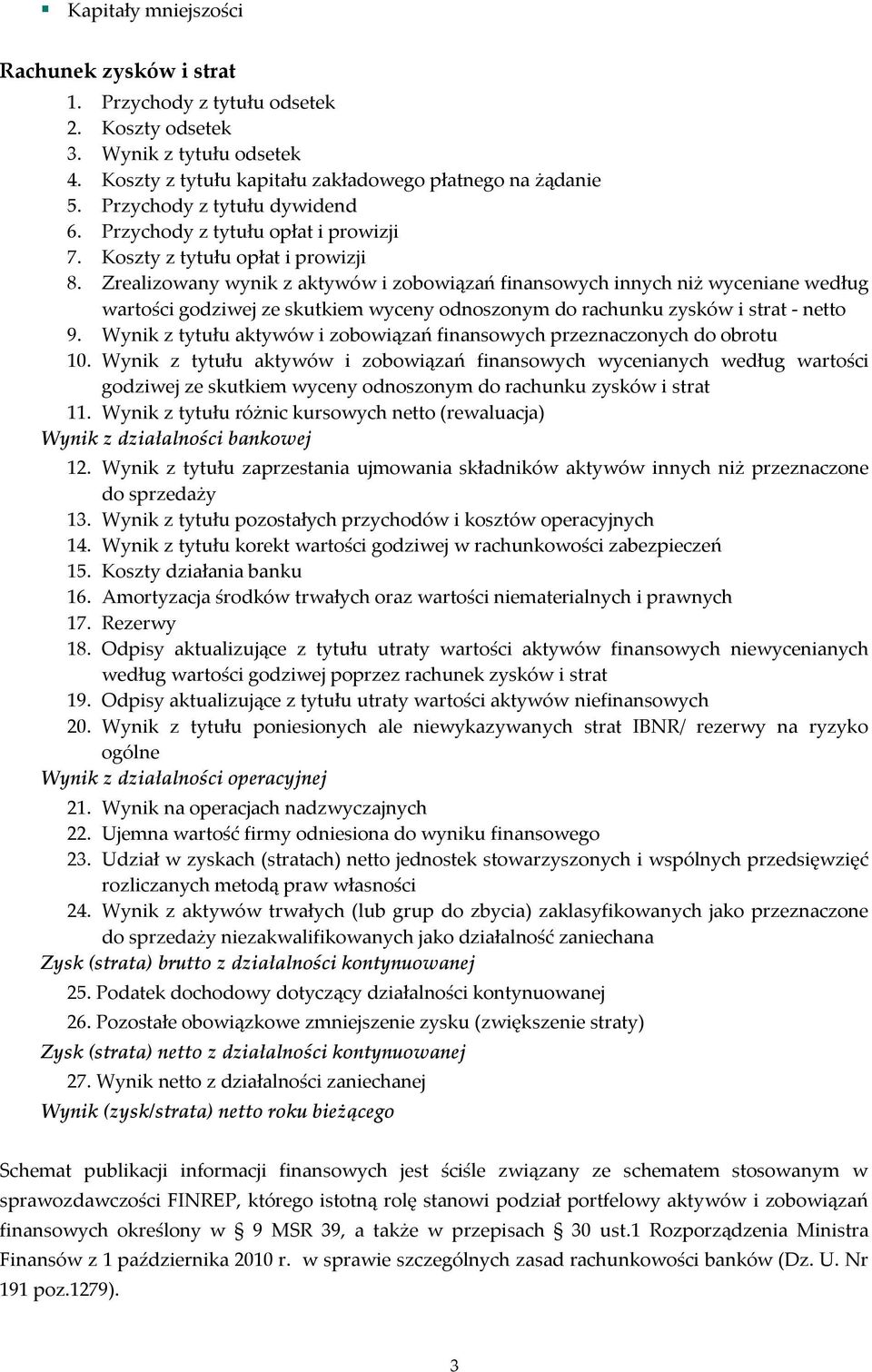 Zrealizowany wynik z aktywów i zobowiązań finansowych innych niż wyceniane według wartości godziwej ze skutkiem wyceny odnoszonym do rachunku zysków i strat - netto 9.