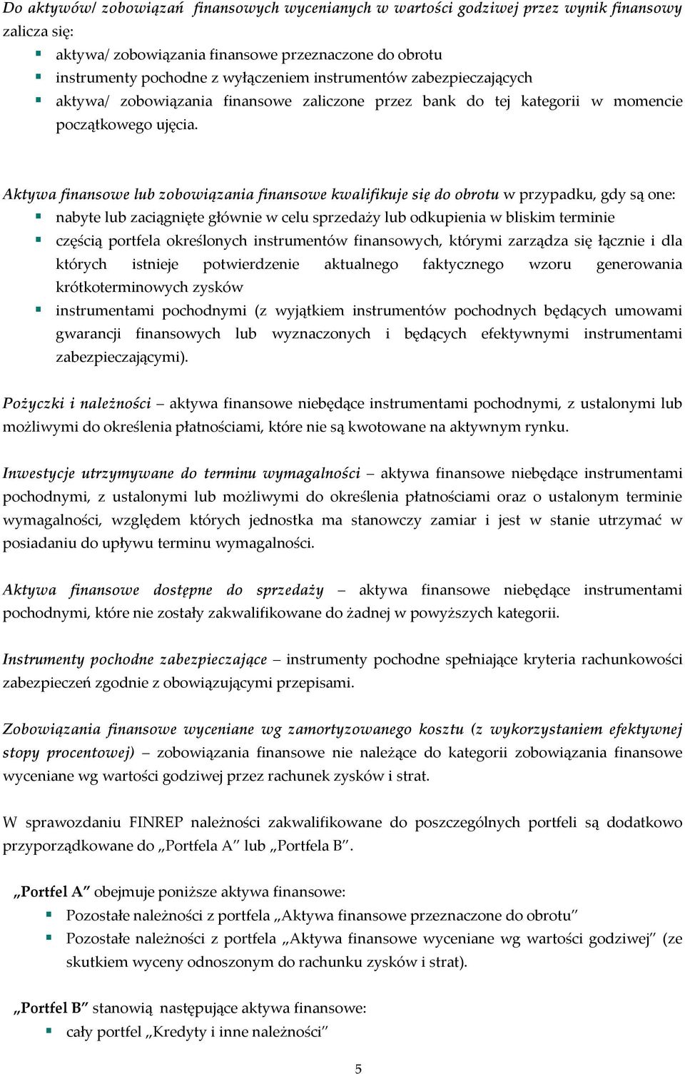 Aktywa finansowe lub zobowiązania finansowe kwalifikuje się do obrotu w przypadku, gdy są one: nabyte lub zaciągnięte głównie w celu sprzedaży lub odkupienia w bliskim terminie częścią portfela