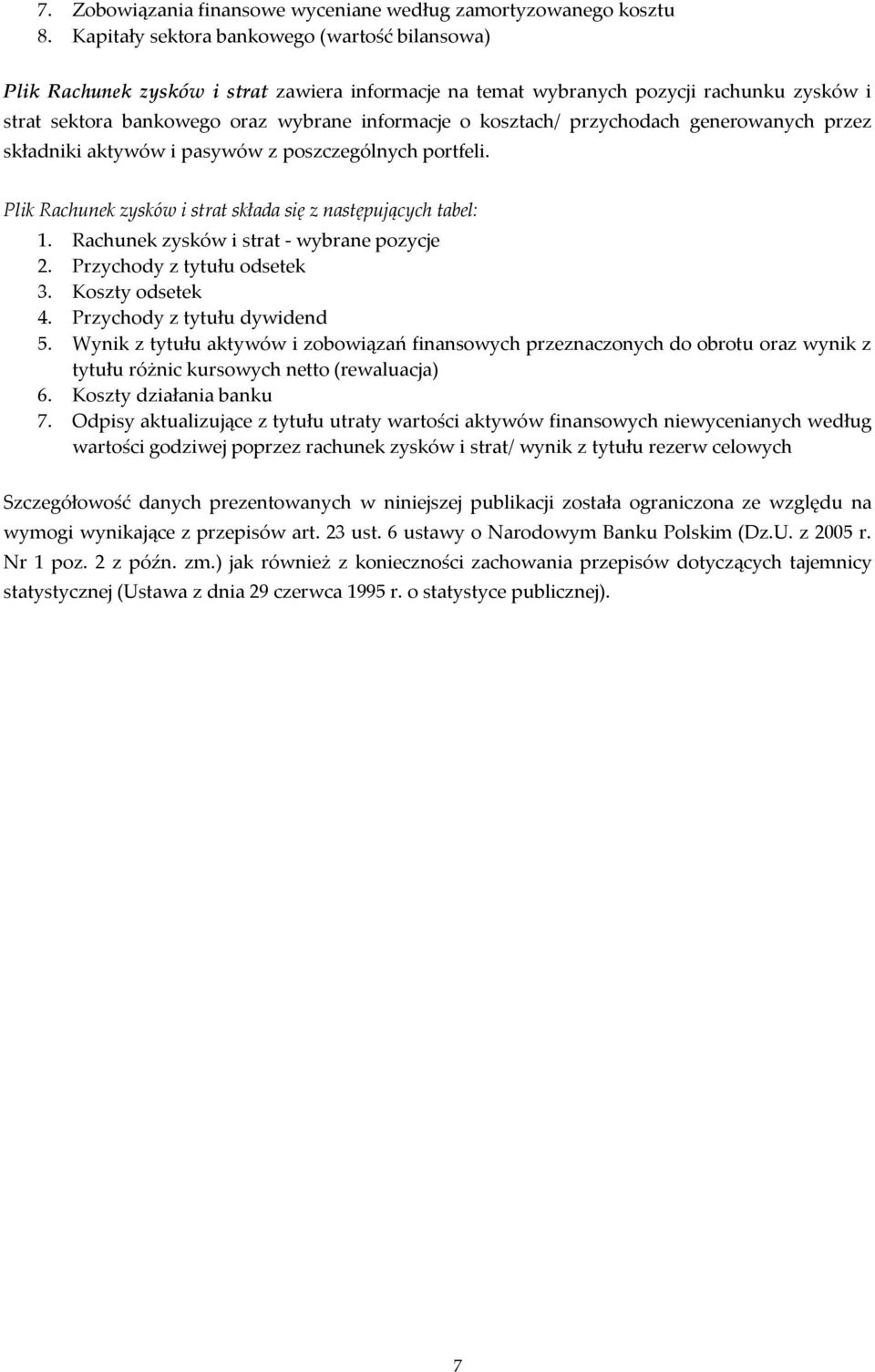 przychodach generowanych przez składniki aktywów i pasywów z poszczególnych portfeli. Plik Rachunek zysków i strat składa się z następujących tabel: 1. Rachunek zysków i strat - wybrane pozycje 2.