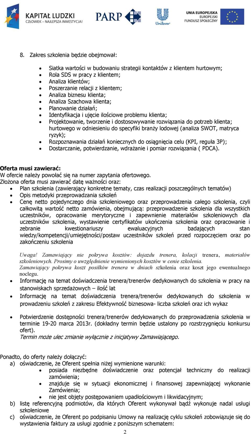 odniesieniu do specyfiki branży lodowej (analiza SWOT, matryca ryzyk); Rozpoznawania działań koniecznych do osiągnięcia celu (KPI, reguła 3P); Dostarczanie, potwierdzanie, wdrażanie i pomiar