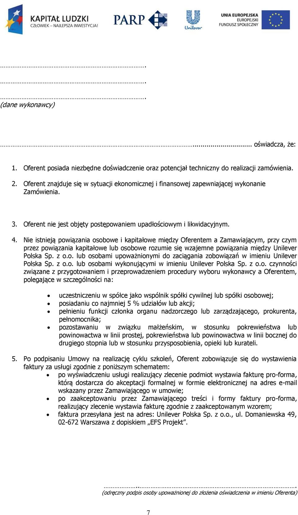 Nie istnieją powiązania osobowe i kapitałowe między Oferentem a Zamawiającym, przy czym przez powiązania kapitałowe lub osobowe rozumie się wzajemne powiązania między Unilever Polska Sp. z o.o. lub osobami upoważnionymi do zaciągania zobowiązań w imieniu Unilever Polska Sp.