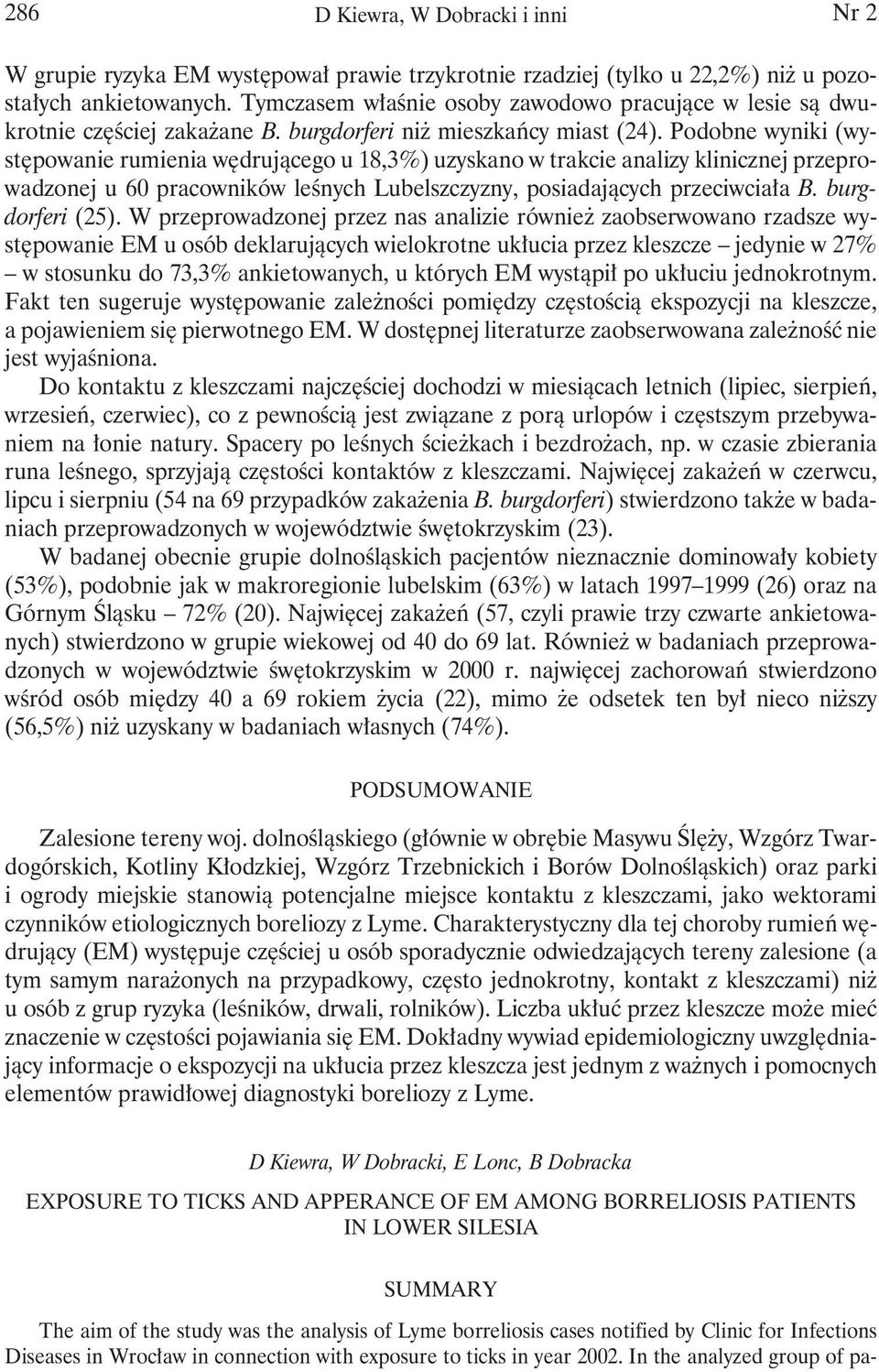 Podobne wyniki (występowanie rumienia wędrującego u 18,3%) uzyskano w trakcie analizy klinicznej przeprowadzonej u 60 pracowników leśnych Lubelszczyzny, posiadających przeciwciała B. burgdorferi (25).