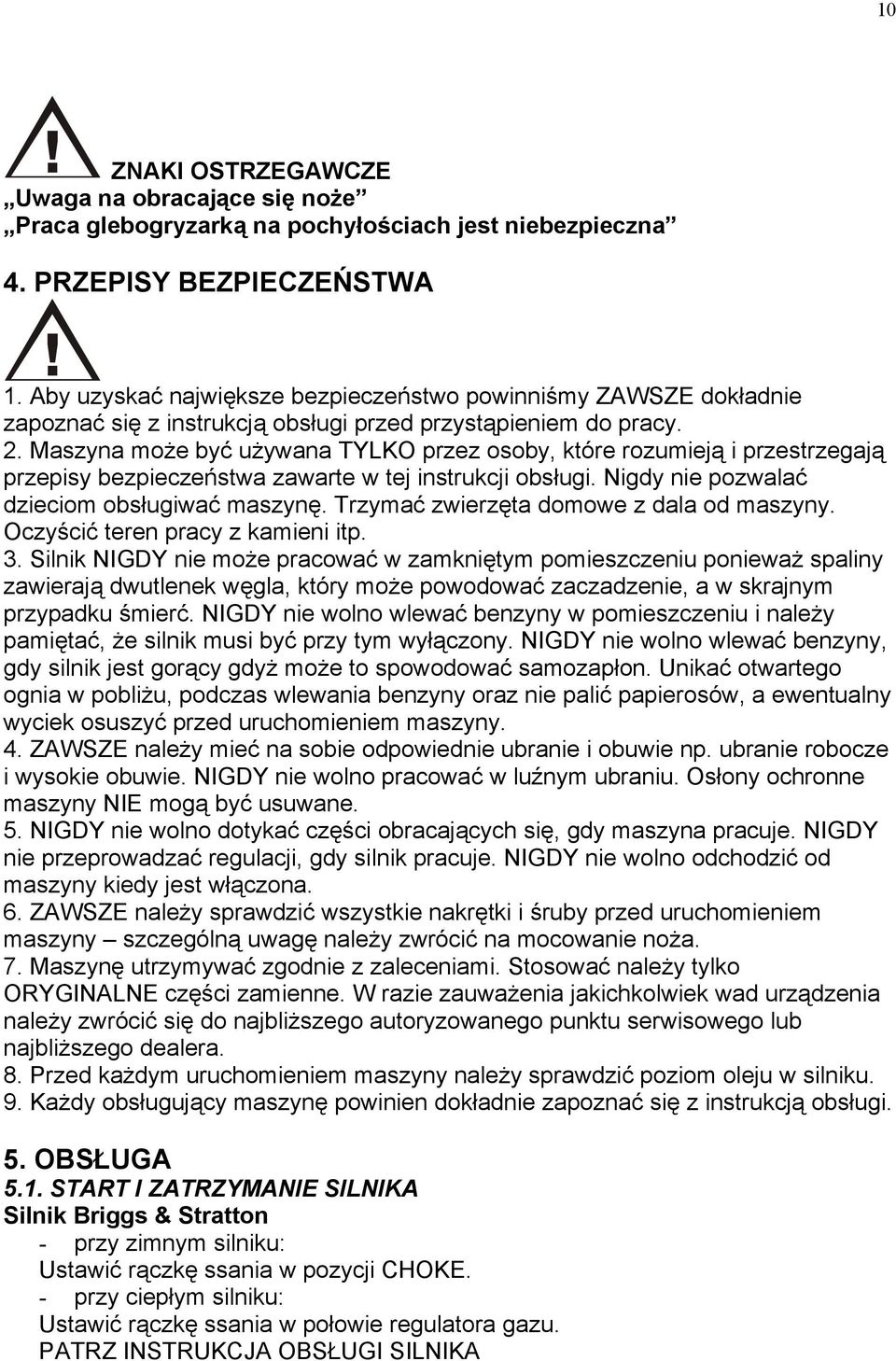 Maszyna może być używana TYLKO przez osoby, które rozumieją i przestrzegają przepisy bezpieczeństwa zawarte w tej instrukcji obsługi. Nigdy nie pozwalać dzieciom obsługiwać maszynę.