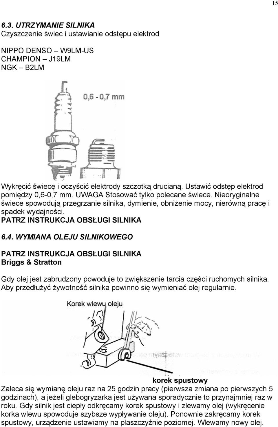 PATRZ INSTRUKCJA OBSŁUGI SILNIKA 6.4. WYMIANA OLEJU SILNIKOWEGO PATRZ INSTRUKCJA OBSŁUGI SILNIKA Briggs & Stratton Gdy olej jest zabrudzony powoduje to zwiększenie tarcia części ruchomych silnika.