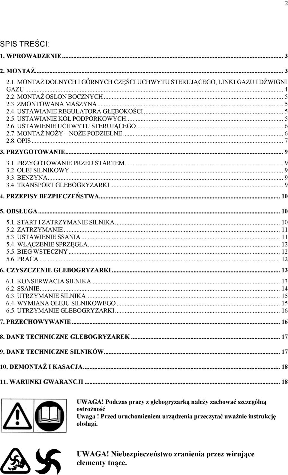 .. 9 3.1. PRZYGOTOWANIE PRZED STARTEM... 9 3.2. OLEJ SILNIKOWY... 9 3.3. BENZYNA... 9 3.4. TRANSPORT GLEBOGRYZARKI... 9 4. PRZEPISY BEZPIECZEŃSTWA... 10 5. OBSŁUGA... 10 5.1. START I ZATRZYMANIE SILNIKA.
