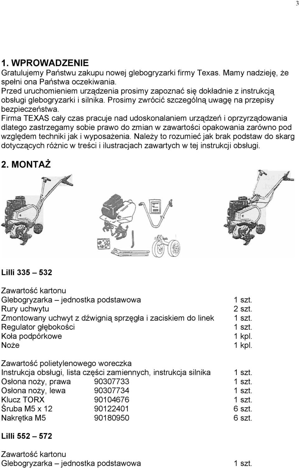Firma TEXAS cały czas pracuje nad udoskonalaniem urządzeń i oprzyrządowania dlatego zastrzegamy sobie prawo do zmian w zawartości opakowania zarówno pod względem techniki jak i wyposażenia.