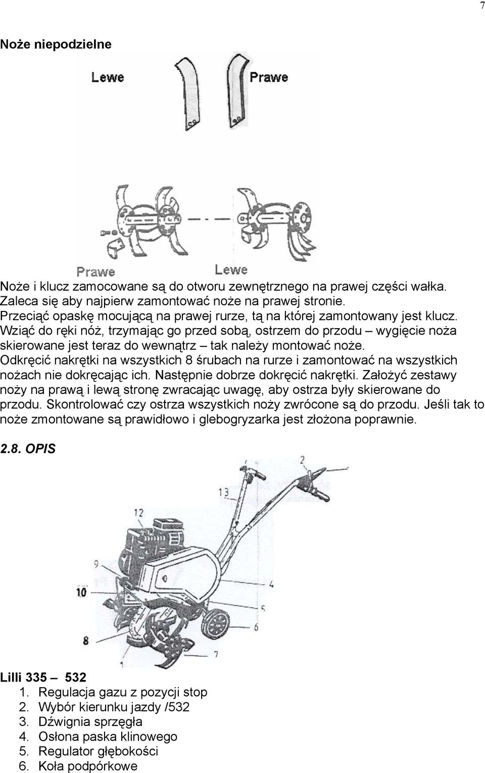 Wziąć do ręki nóż, trzymając go przed sobą, ostrzem do przodu wygięcie noża skierowane jest teraz do wewnątrz tak należy montować noże.