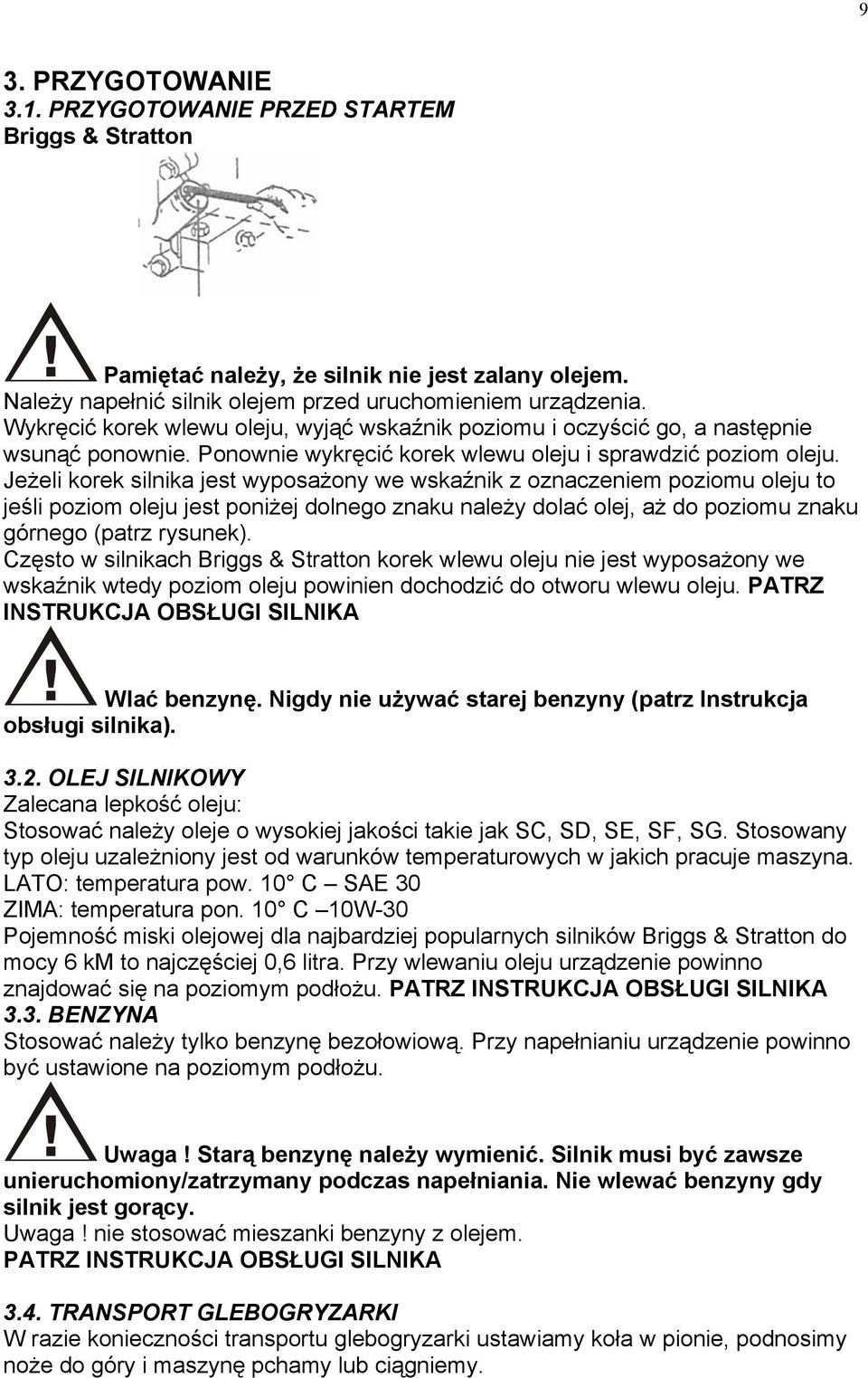 Jeżeli korek silnika jest wyposażony we wskaźnik z oznaczeniem poziomu oleju to jeśli poziom oleju jest poniżej dolnego znaku należy dolać olej, aż do poziomu znaku górnego (patrz rysunek).