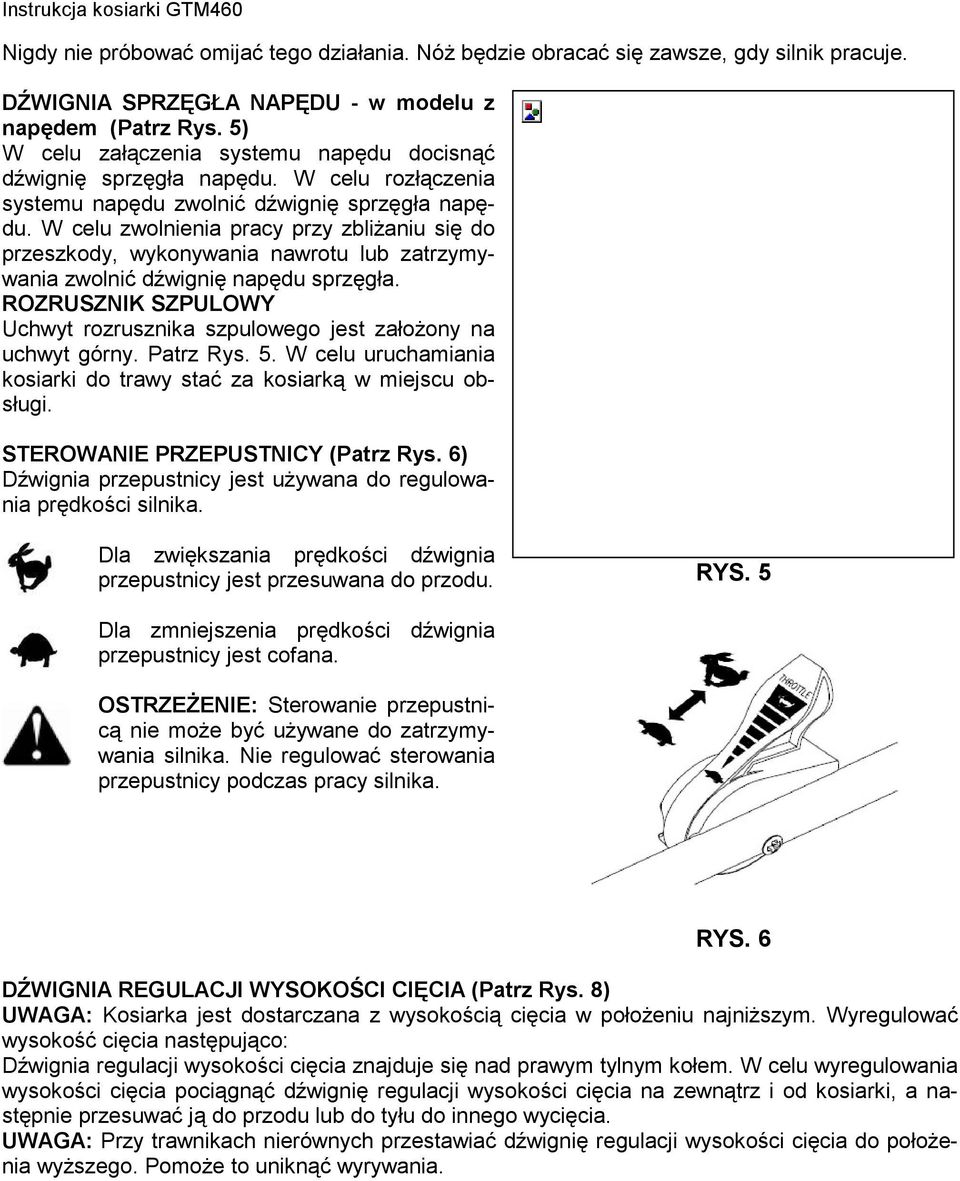 W celu zwolnienia pracy przy zbliżaniu się do przeszkody, wykonywania nawrotu lub zatrzymywania zwolnić dźwignię napędu sprzęgła.