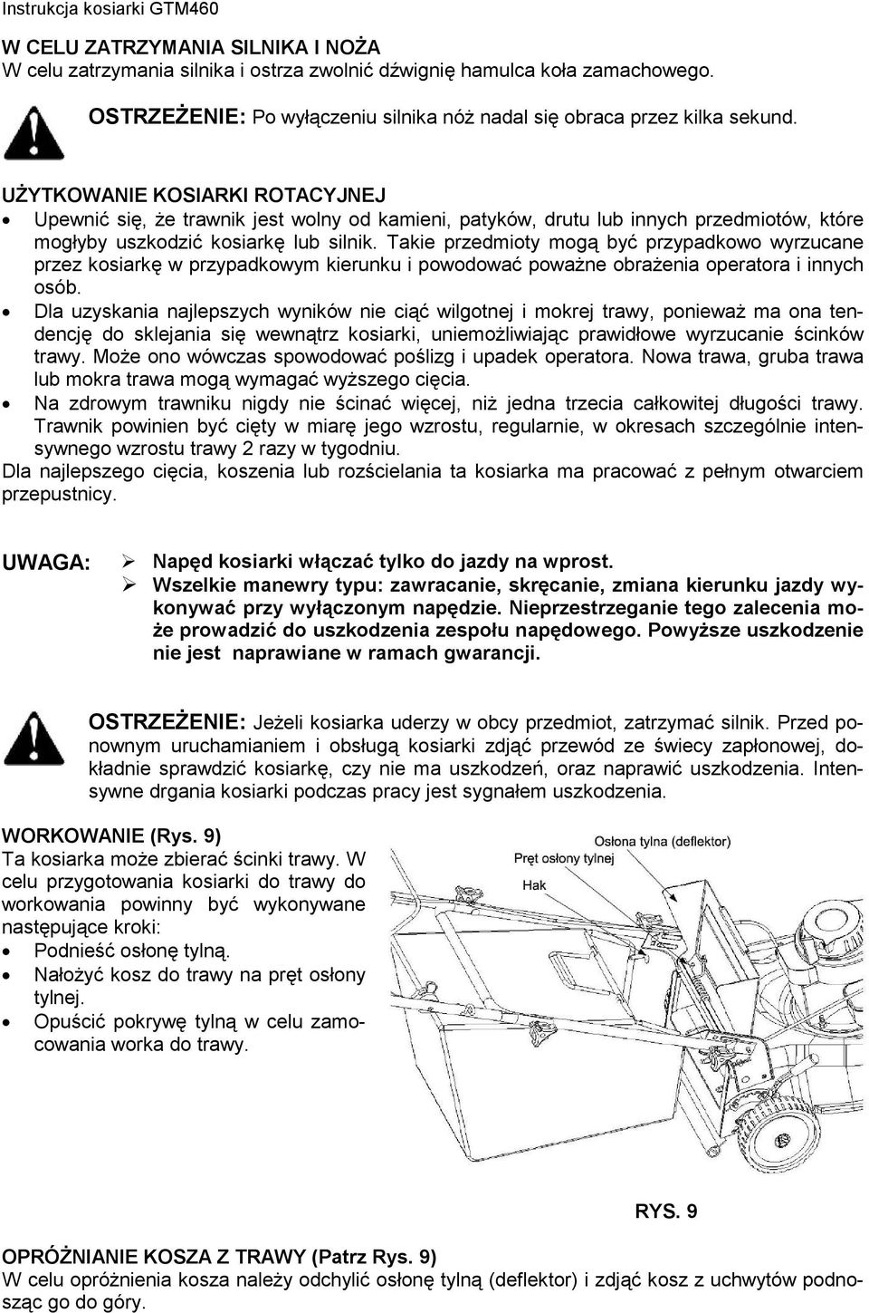 Takie przedmioty mogą być przypadkowo wyrzucane przez kosiarkę w przypadkowym kierunku i powodować poważne obrażenia operatora i innych osób.