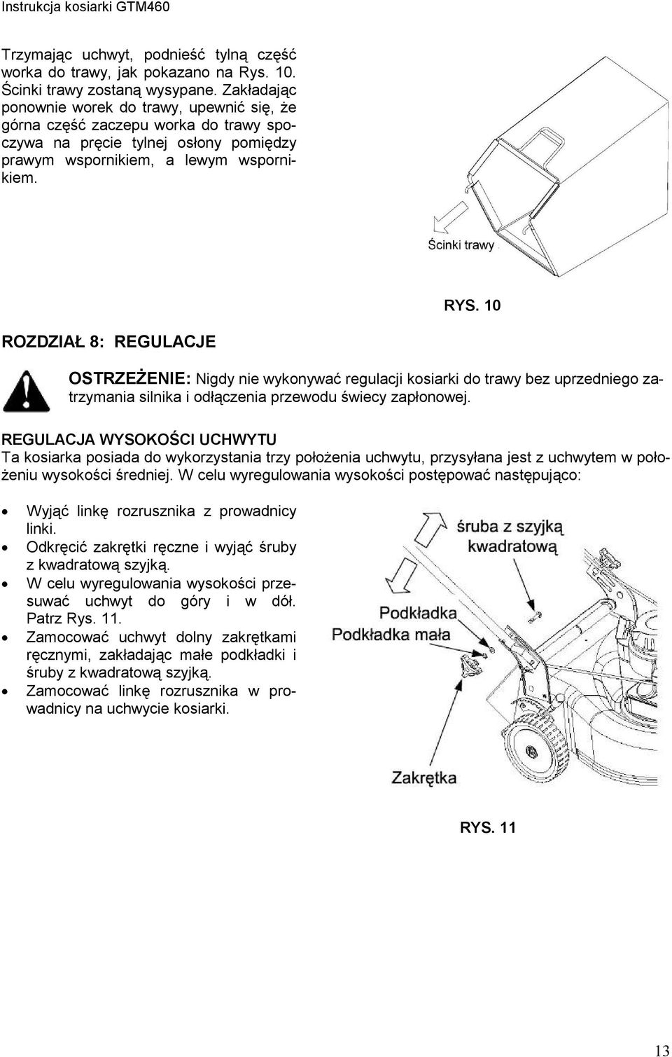 10 ROZDZIAŁ 8: REGULACJE OSTRZEŻENIE: Nigdy nie wykonywać regulacji kosiarki do trawy bez uprzedniego zatrzymania silnika i odłączenia przewodu świecy zapłonowej.
