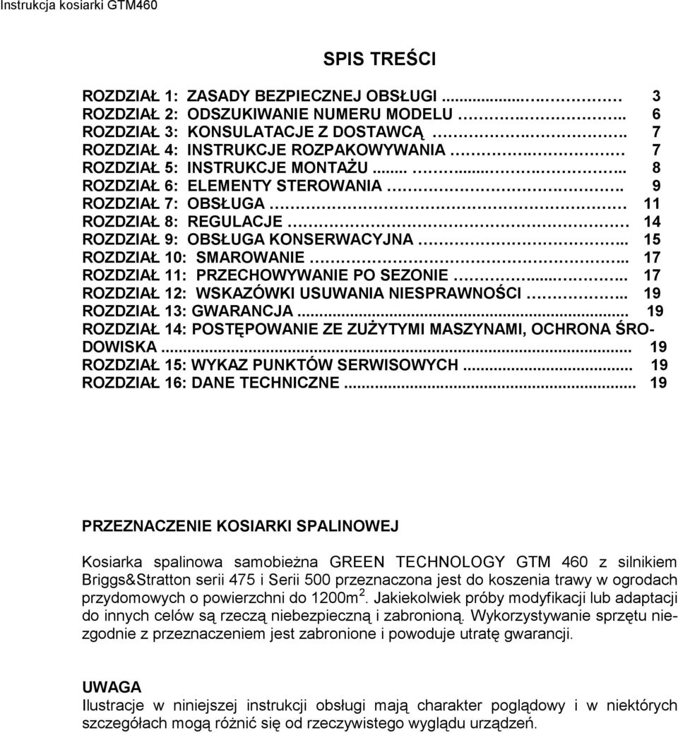 . 17 ROZDZIAŁ 11: PRZECHOWYWANIE PO SEZONIE..... 17 ROZDZIAŁ 12: WSKAZÓWKI USUWANIA NIESPRAWNOŚCI.. 19 ROZDZIAŁ 13: GWARANCJA... 19 ROZDZIAŁ 14: POSTĘPOWANIE ZE ZUŻYTYMI MASZYNAMI, OCHRONA ŚRO- DOWISKA.