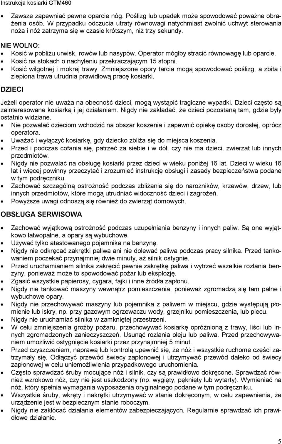 Operator mógłby stracić równowagę lub oparcie. Kosić na stokach o nachyleniu przekraczającym 15 stopni. Kosić wilgotnej i mokrej trawy.