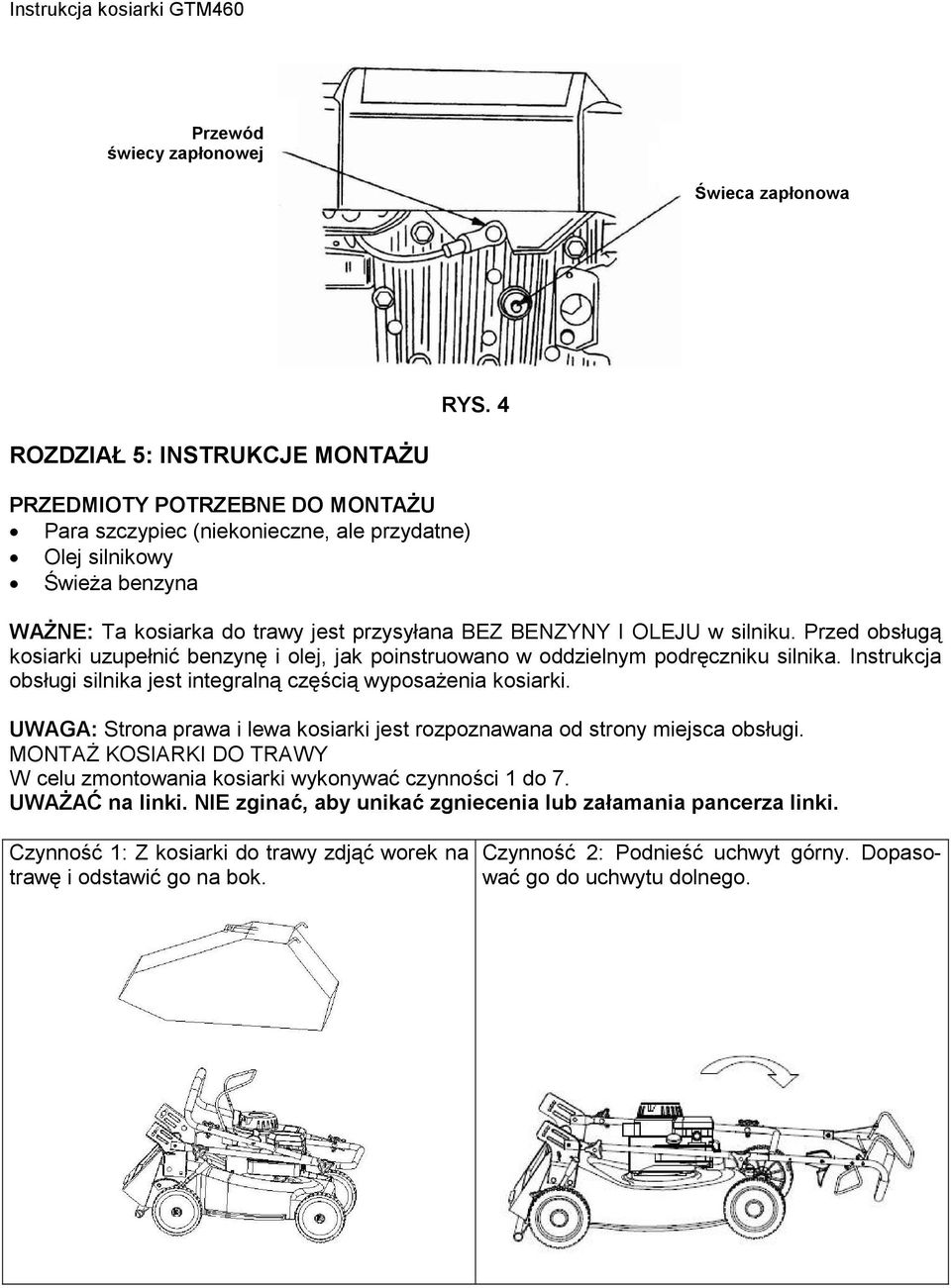 OLEJU w silniku. Przed obsługą kosiarki uzupełnić benzynę i olej, jak poinstruowano w oddzielnym podręczniku silnika. Instrukcja obsługi silnika jest integralną częścią wyposażenia kosiarki.