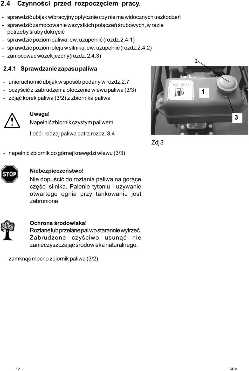 uzupe³niæ (rozdz.2.4.) - sprawdziæ poziom oleju w silniku, ew. uzupe³niæ (rozdz.2.4.2) - zamocowaæ wózek jezdny(rozdz. 2.4.3) 2.4. Sprawdzanie zapasu paliwa 2 - unieruchomiæ ubijak w sposób podany w rozdz.