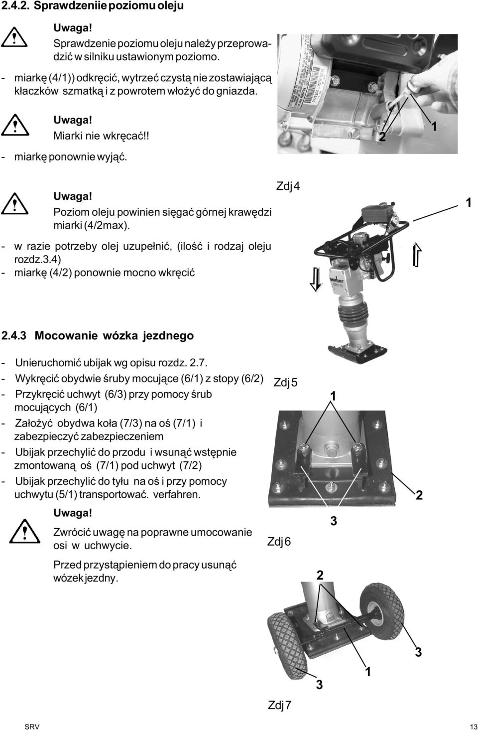 Poziom oleju powinien siêgaæ górnej krawêdzi miarki (4/2max). Zdj 4 - w razie potrzeby olej uzupe³niæ, (ilo æ i rodzaj oleju rozdz.3.4) - miarkê (4/2) ponownie mocno wkrêciæ 2.4.3 Mocowanie wózka jezdnego - Unieruchomiæ ubijak wg opisu rozdz.
