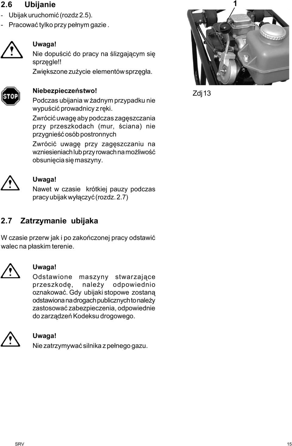 Zwróciæ uwagê aby podczas zagêszczania przy przeszkodach (mur, œciana) nie przygnieœæ osób postronnych Zwróciæ uwagê przy zagêszczaniu na wzniesieniach lub przy rowach na mo liwoœæ obsuniêcia siê
