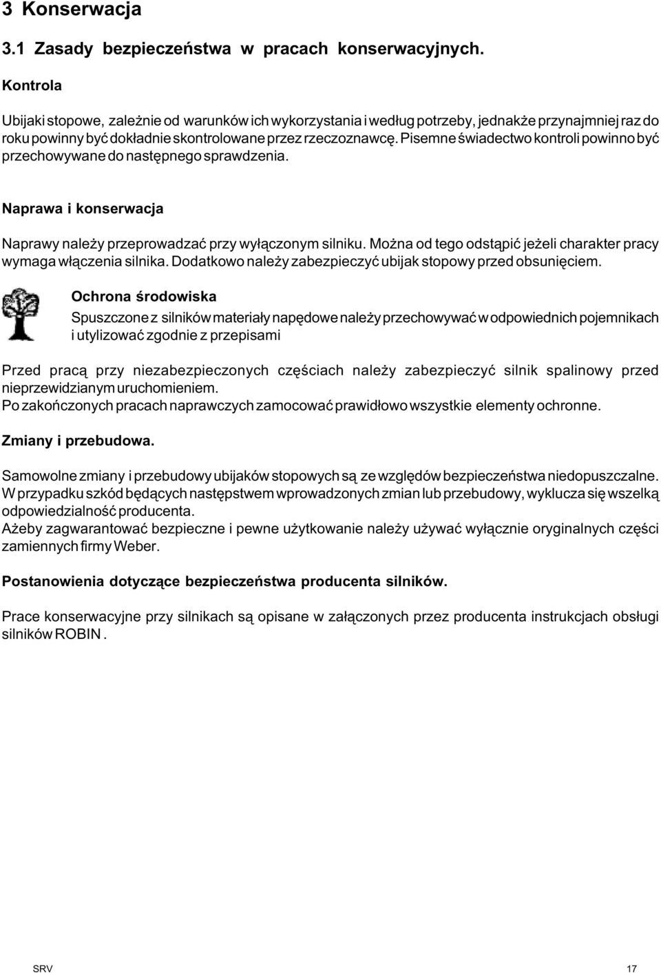 Pisemne œwiadectwo kontroli powinno byæ przechowywane do nastêpnego sprawdzenia. Naprawa i konserwacja Naprawy nale y przeprowadzaæ przy wy³¹czonym silniku.