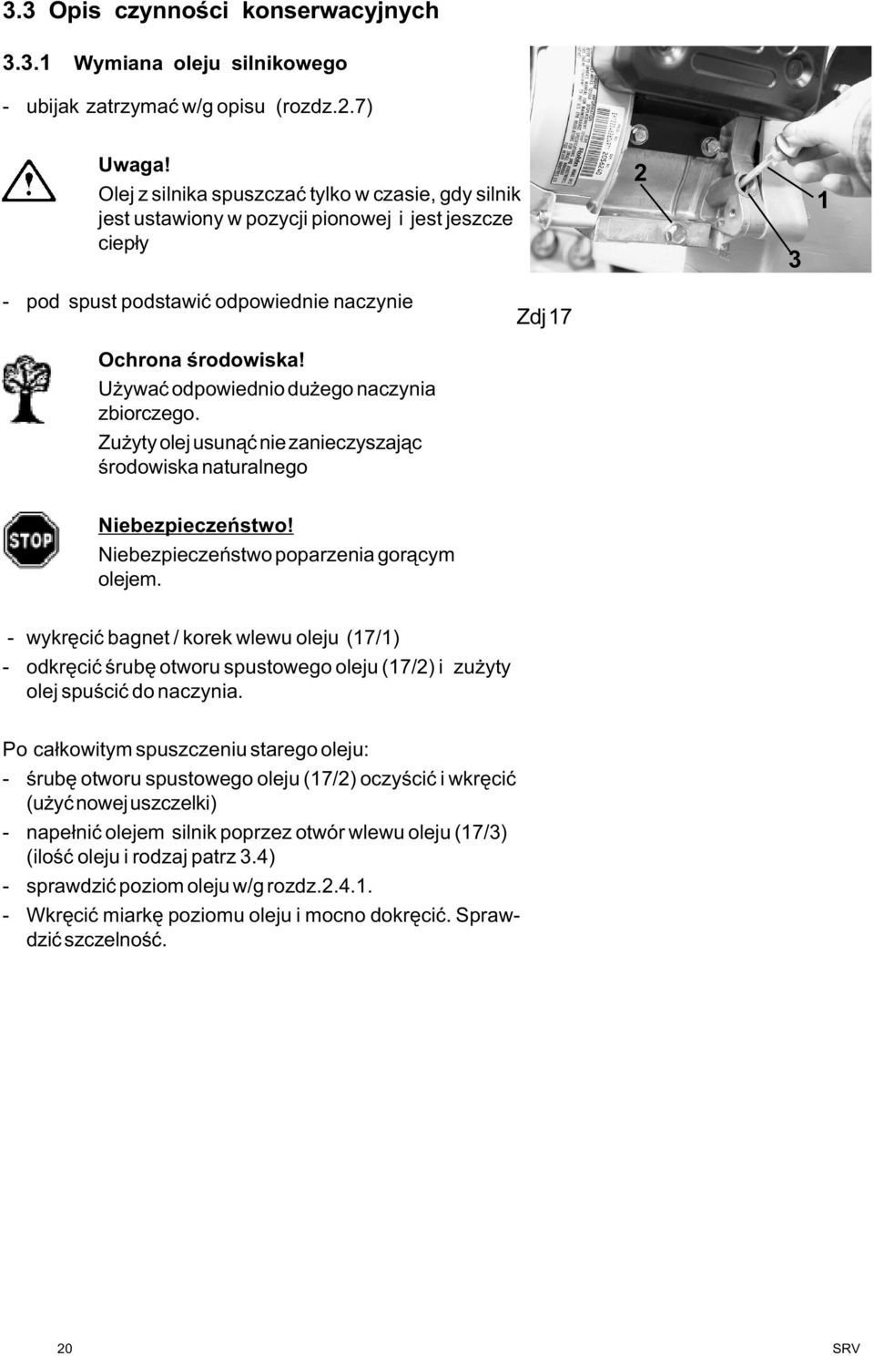 U ywaæ odpowiednio du ego naczynia zbiorczego. Zu yty olej usun¹æ nie zanieczyszaj¹c œrodowiska naturalnego Niebezpieczeñstwo! Niebezpieczeñstwo poparzenia gor¹cym olejem.