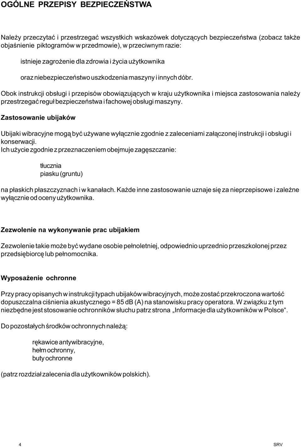 Obok instrukcji obs³ugi i przepisów obowi¹zuj¹cych w kraju u ytkownika i miejsca zastosowania nale y przestrzegaæ regu³ bezpieczeñstwa i fachowej obs³ugi maszyny.
