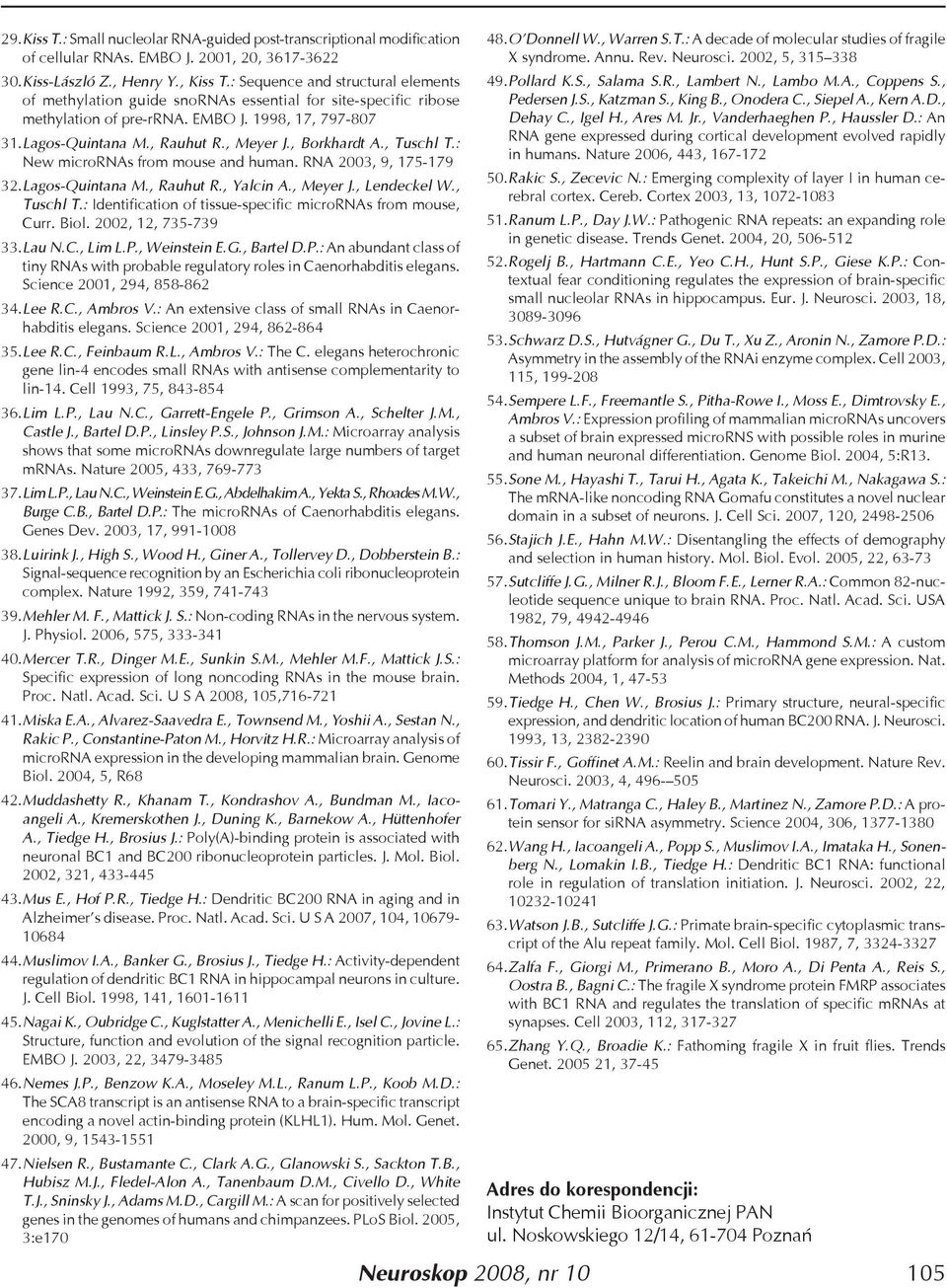 , Borkhardt A., Tuschl T.: New micrornas from mouse and human. RNA 2003, 9, 175-179 32. Lagos-Quintana M., Rauhut R., Yalcin A., Meyer J., Lendeckel W., Tuschl T.: Identification of tissue-specific micrornas from mouse, Curr.