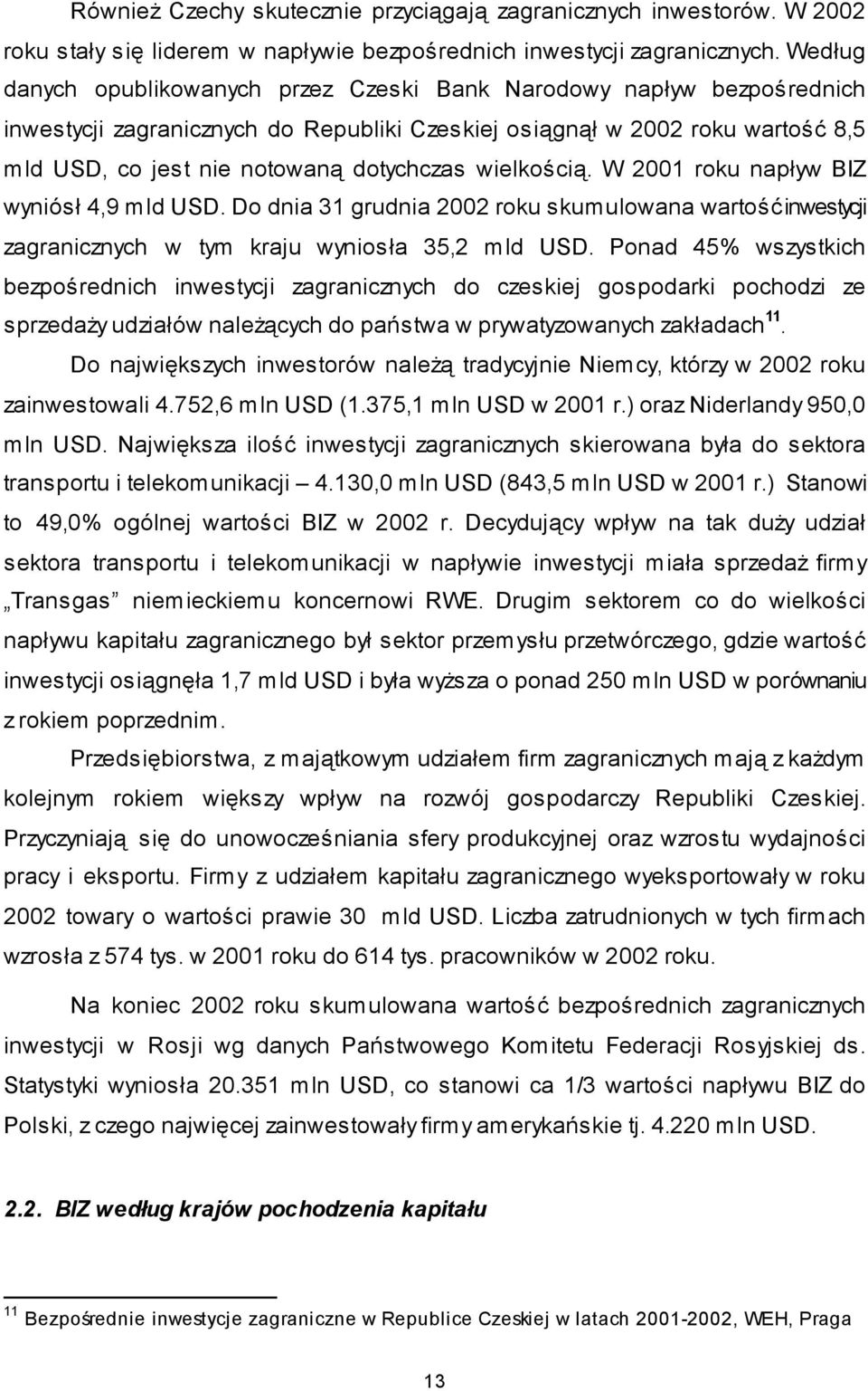wielkością. W 2001 roku napływ BIZ wyniósł 4,9 mld USD. Do dnia 31 grudnia 2002 roku skumulowana wartość inwestycji zagranicznych w tym kraju wyniosła 35,2 mld USD.