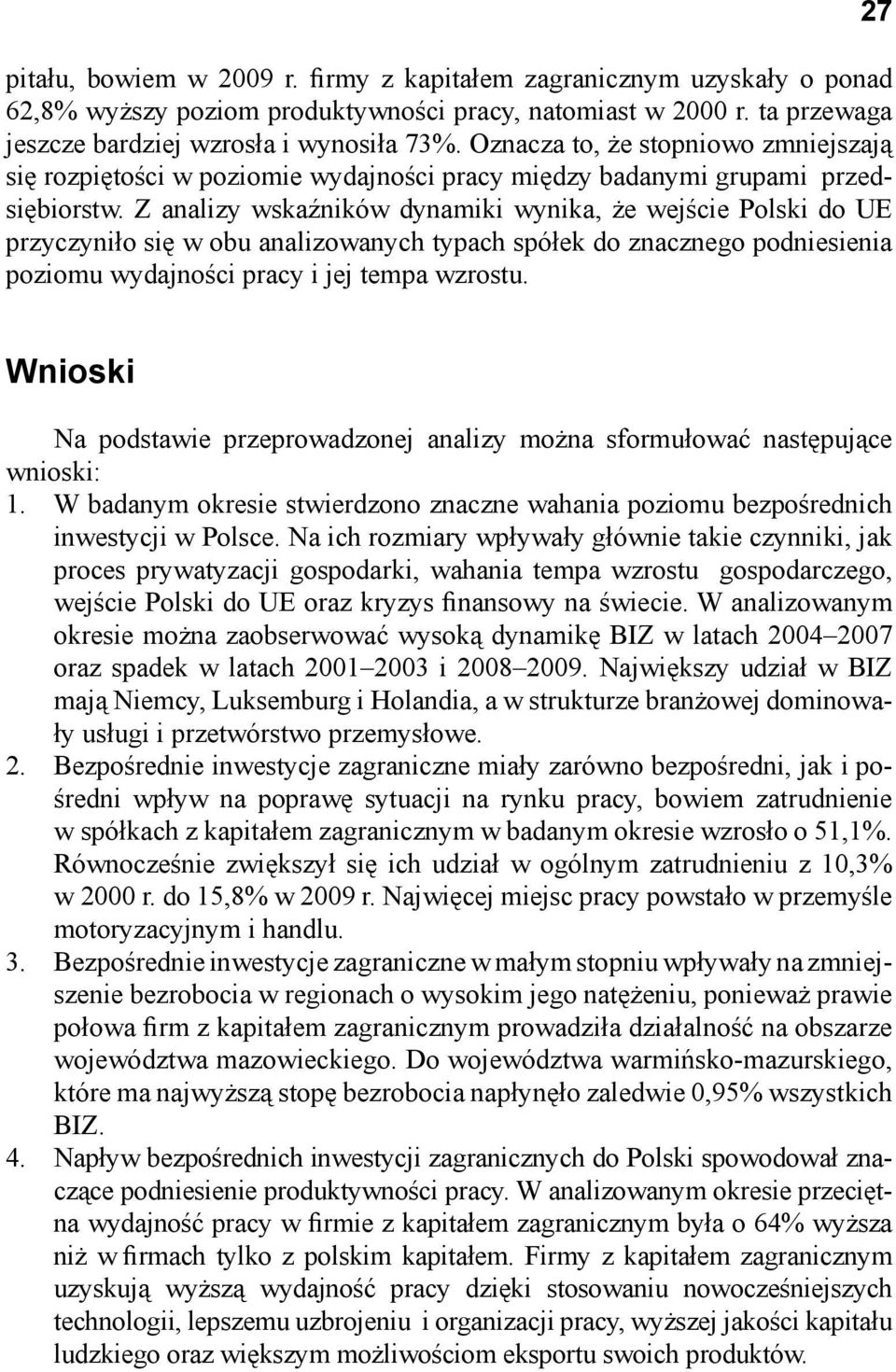 Z analizy wskaźników dynamiki wynika, że wejście Polski do UE przyczyniło się w obu analizowanych typach spółek do znacznego podniesienia poziomu wydajności pracy i jej tempa wzrostu.