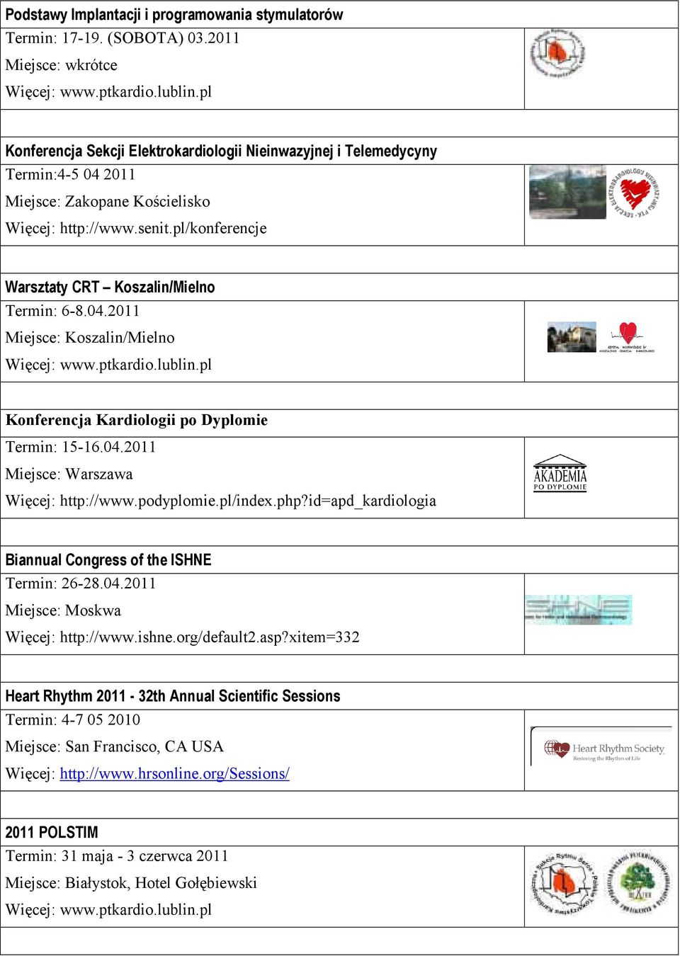 ptkardio.lublin.pl Konferencja Kardiologii po Dyplomie Ter: -16.04.11 Miejsce: Warszawa Więcej: http://www.podyplomie.pl/index.php?id=apd_kardiologia Biannual Congress of the ISHNE Ter: 26-28.04.11 Miejsce: Moskwa Więcej: http://www.