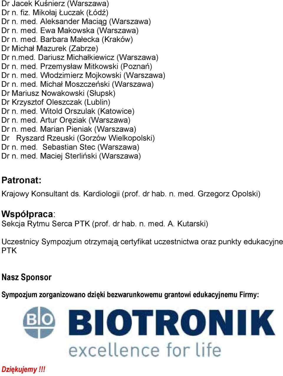 med. Witold Orszulak (Katowice) Dr n. med. Artur Oręziak (Warszawa) Dr n. med. Marian Pieniak (Warszawa) Dr Ryszard Rzeuski (Gorzów Wielkopolski) Dr n. med. Sebastian Stec (Warszawa) Dr n. med. Maciej Sterliński (Warszawa) Patronat: Krajowy Konsultant ds.