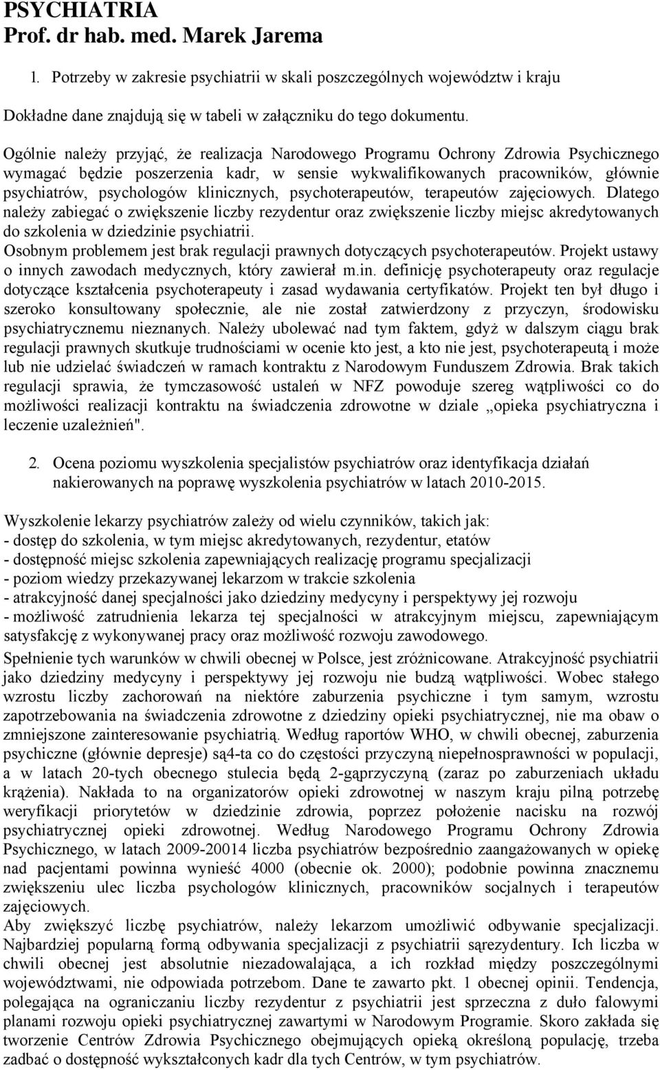 klinicznych, psychoterapeutów, terapeutów zajęciowych. Dlatego należy zabiegać o zwiększenie liczby rezydentur oraz zwiększenie liczby miejsc akredytowanych do szkolenia w dziedzinie psychiatrii.