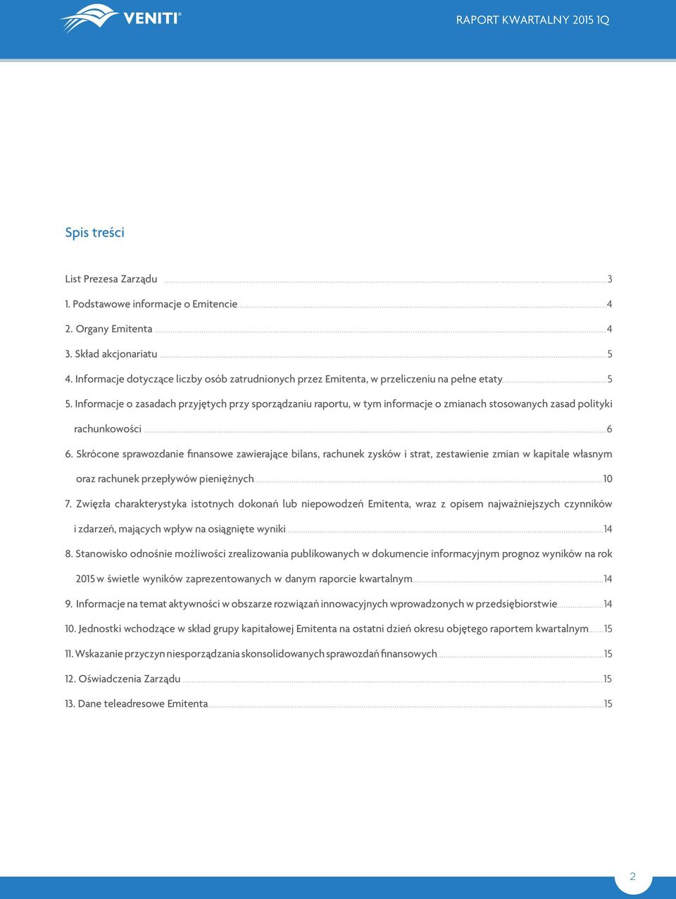 Informacje o zasadach przyjętych przy sporządzaniu raportu, w tym informacje o zmianach stosowanych zasad polityki rachunkowości..........6 6.