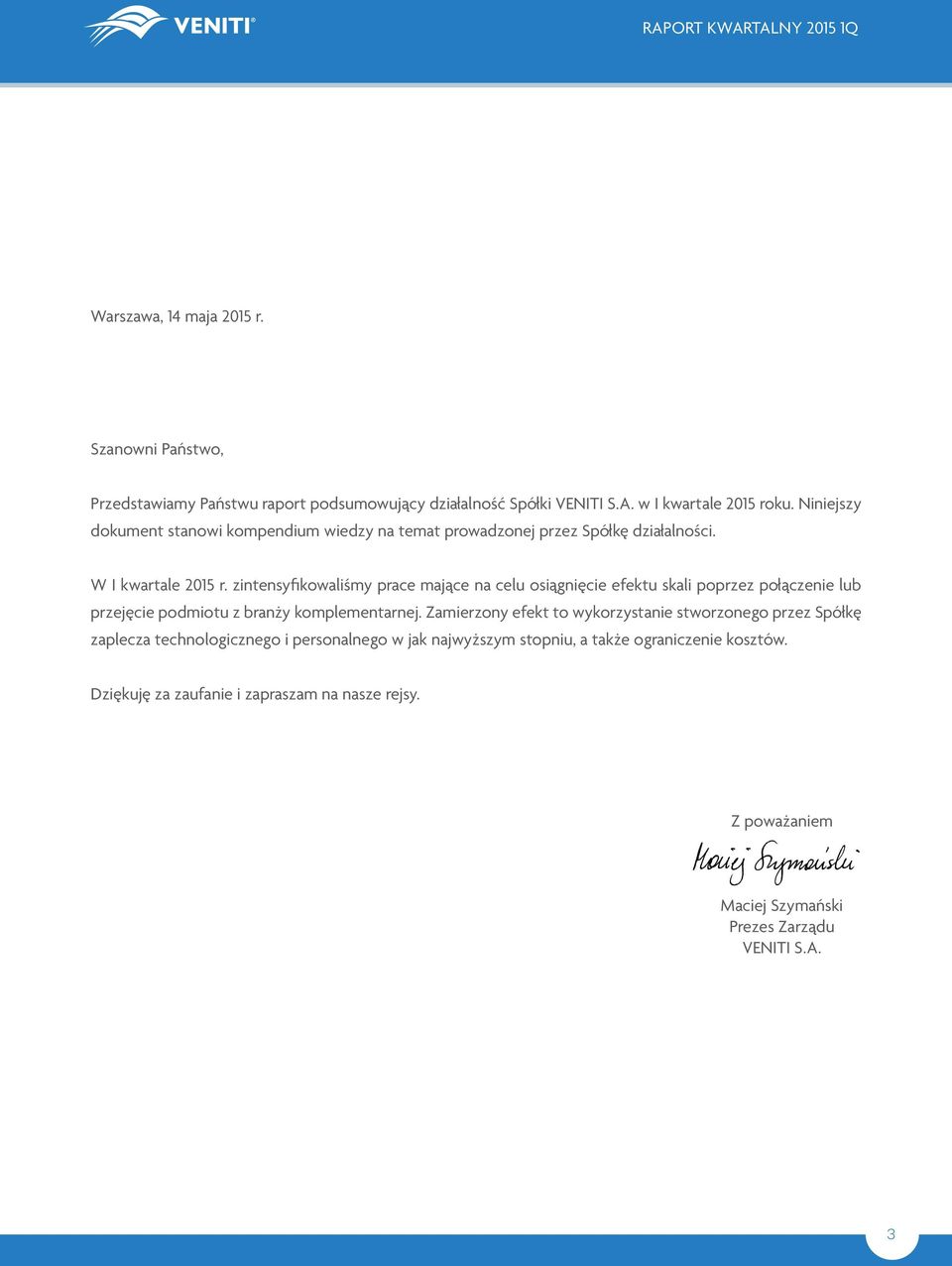zintensyfikowaliśmy prace mające na celu osiągnięcie efektu skali poprzez połączenie lub przejęcie podmiotu z branży komplementarnej.
