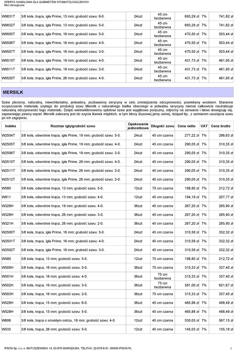 470,50 zł 7% 503,44 zł W9507T 3/8 koła, tnąca, igła Prime, 16 mm; grubość szwu: 3-0. 470,50 zł 7% 503,44 zł W9510T 3/8 koła, tnąca, igła Prime, 19 mm; grubość szwu: 4-0.